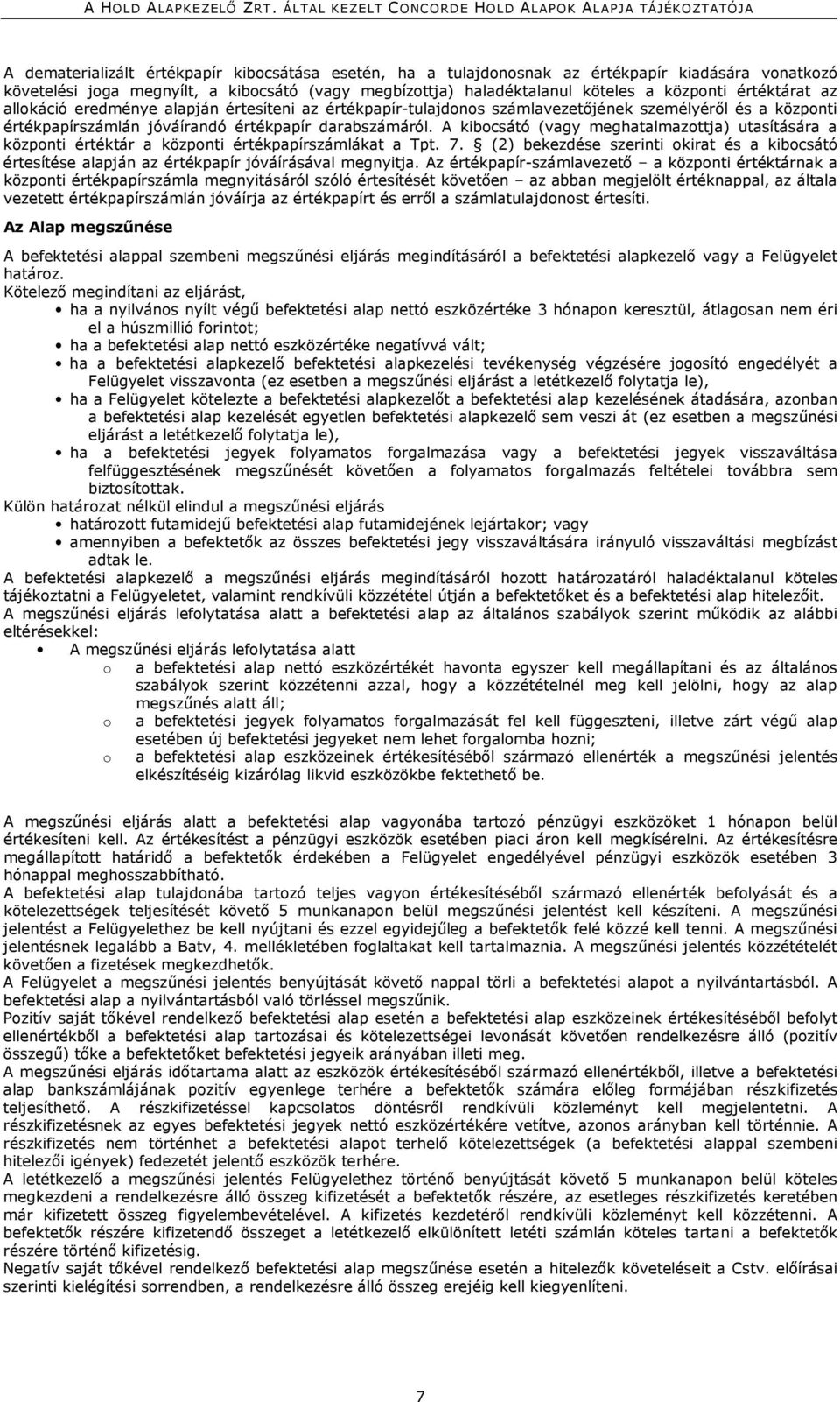 A kibocsátó (vagy meghatalmazottja) utasítására a központi értéktár a központi értékpapírszámlákat a Tpt. 7.