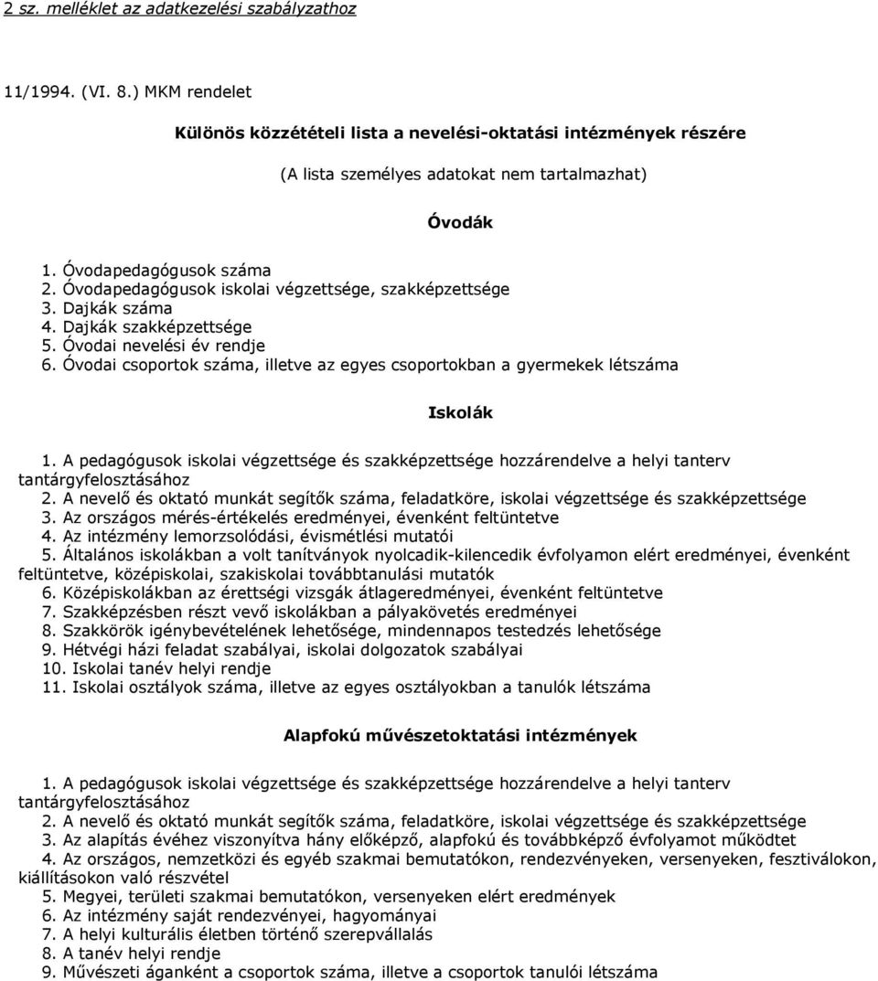 Óvodai csoportok száma, illetve az egyes csoportokban a gyermekek létszáma Iskolák 1. A pedagógusok iskolai végzettsége és szakképzettsége hozzárendelve a helyi tanterv tantárgyfelosztásához 2.