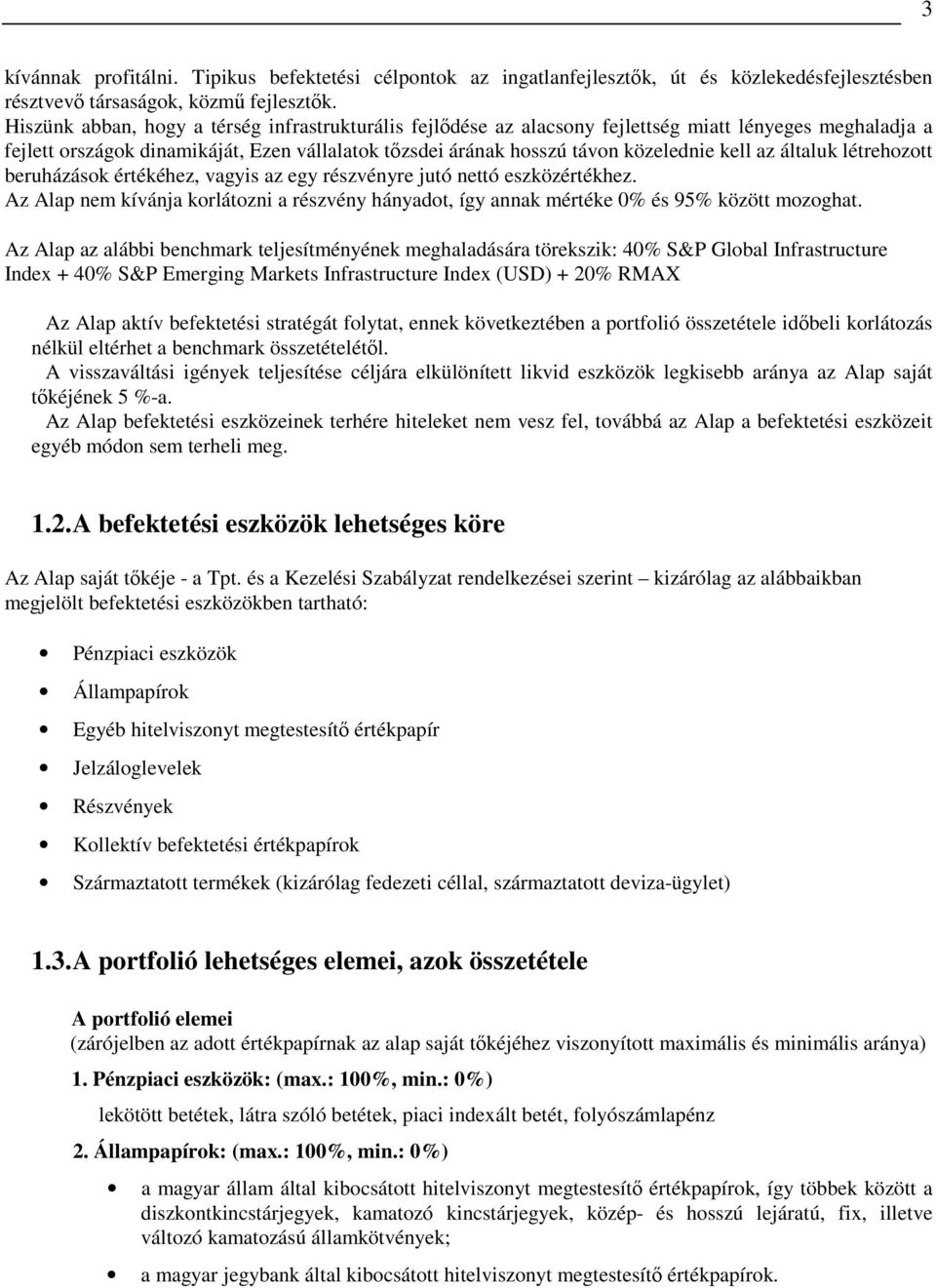 az általuk létrehozott beruházások értékéhez, vagyis az egy részvényre jutó nettó eszközértékhez. Az Alap nem kívánja korlátozni a részvény hányadot, így annak mértéke 0% és 95% között mozoghat.