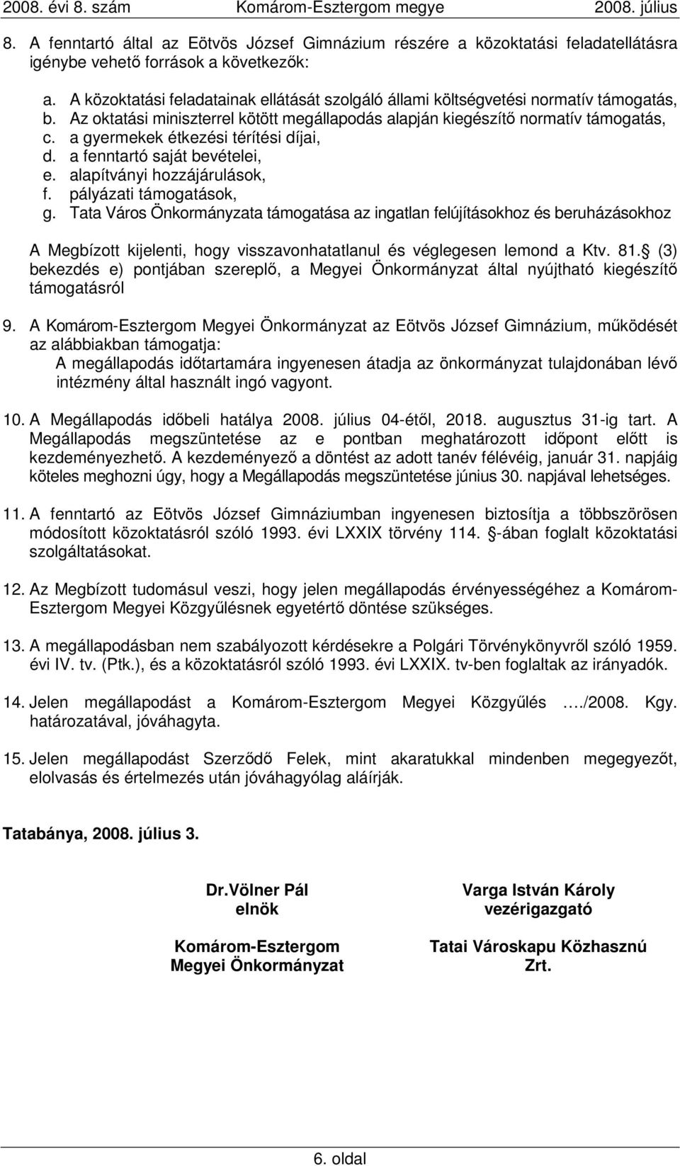 a gyermekek étkezési térítési díjai, d. a fenntartó saját bevételei, e. alapítványi hozzájárulások, f. pályázati támogatások, g.