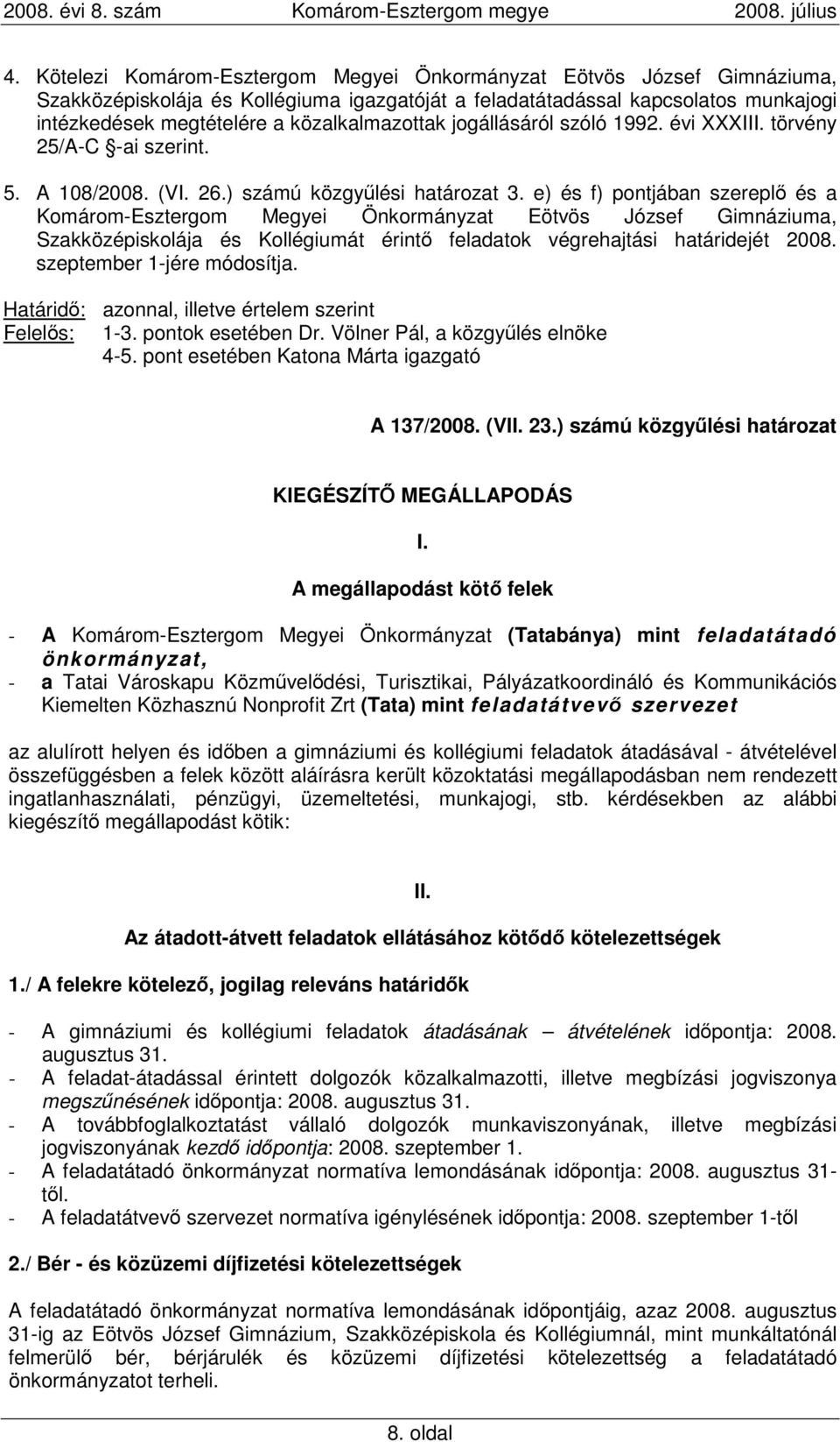 e) és f) pontjában szereplı és a Komárom-Esztergom Megyei Önkormányzat Eötvös József Gimnáziuma, Szakközépiskolája és Kollégiumát érintı feladatok végrehajtási határidejét 2008.
