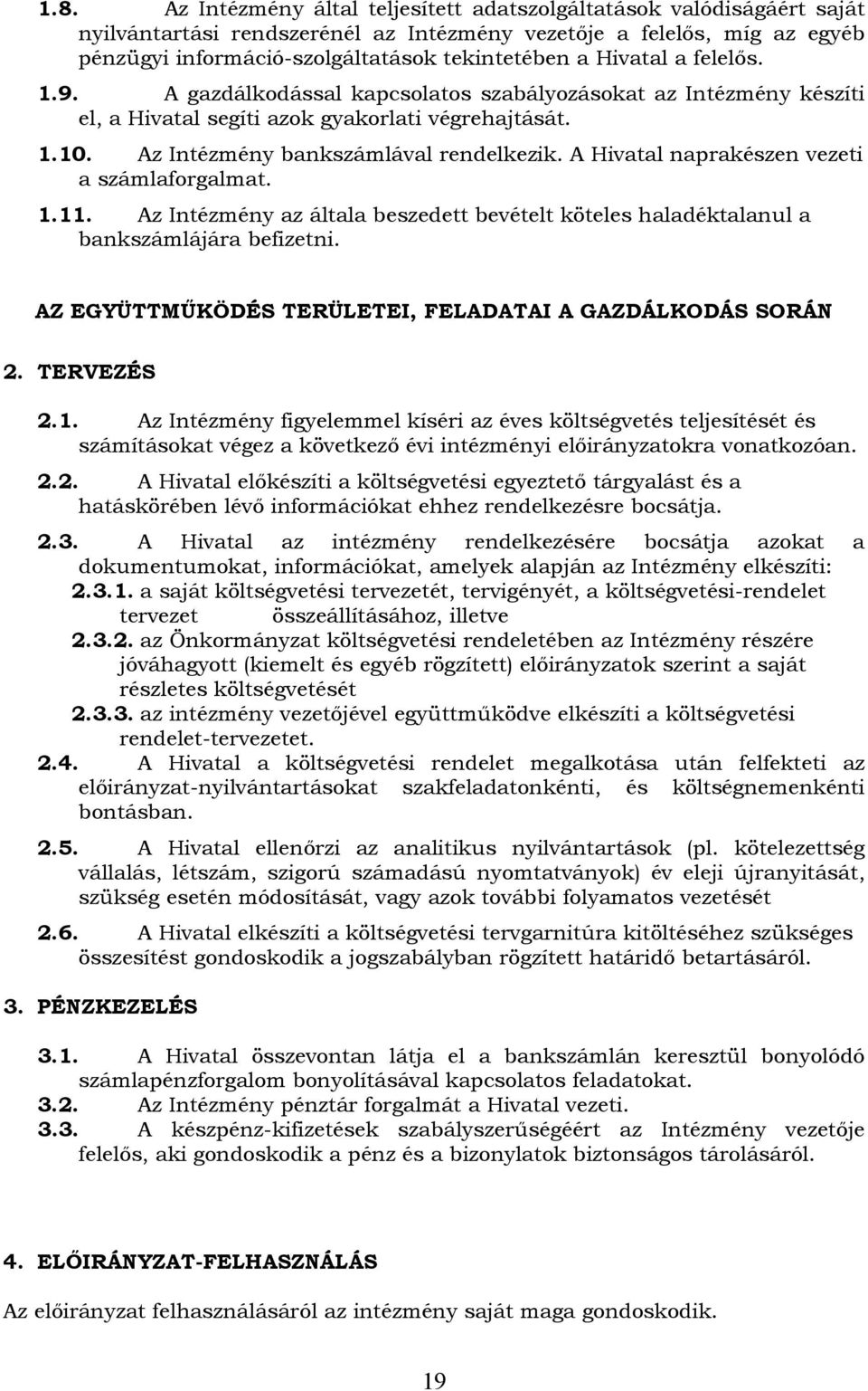 A Hivatal naprakészen vezeti a számlaforgalmat. 1.11. Az Intézmény az általa beszedett bevételt köteles haladéktalanul a bankszámlájára befizetni.