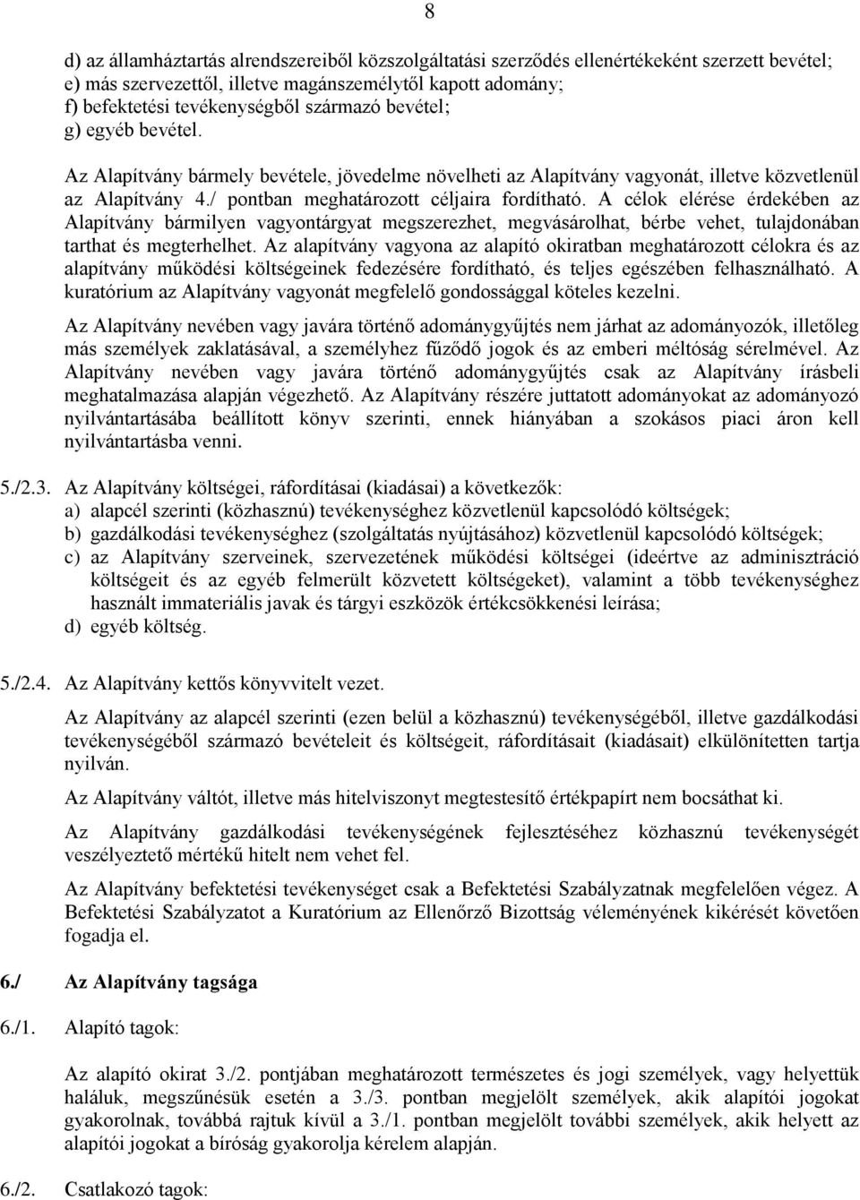 A célok elérése érdekében az Alapítvány bármilyen vagyontárgyat megszerezhet, megvásárolhat, bérbe vehet, tulajdonában tarthat és megterhelhet.