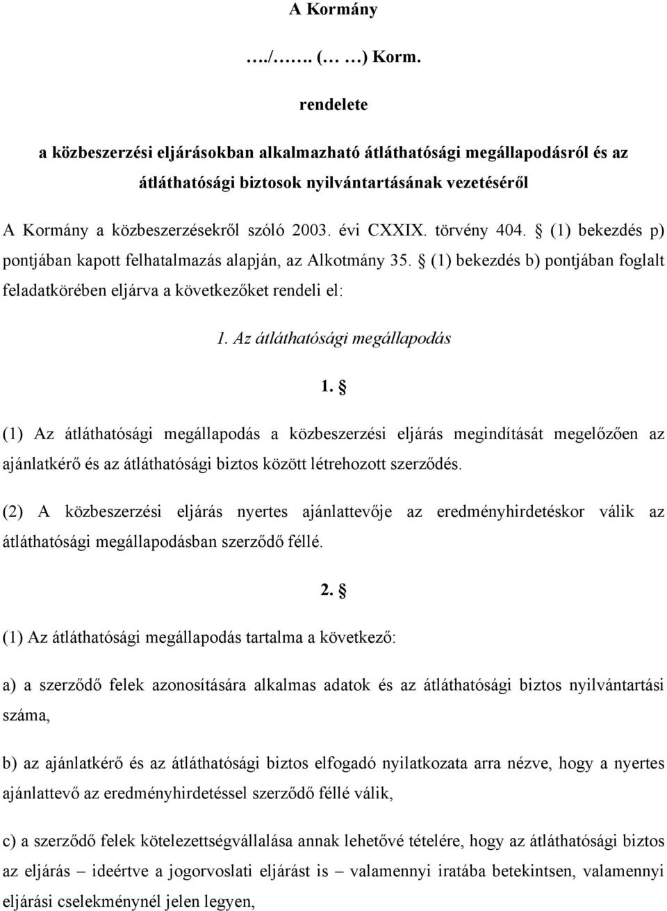 törvény 404. (1) bekezdés p) pontjában kapott felhatalmazás alapján, az Alkotmány 35. (1) bekezdés b) pontjában foglalt feladatkörében eljárva a következőket rendeli el: 1.