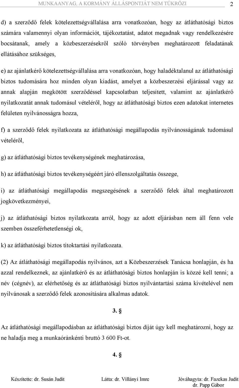 hoz minden olyan kiadást, amelyet a közbeszerzési eljárással vagy az annak alapján megkötött szerződéssel kapcsolatban teljesített, valamint az ajánlatkérő nyilatkozatát annak tudomásul vételéről,