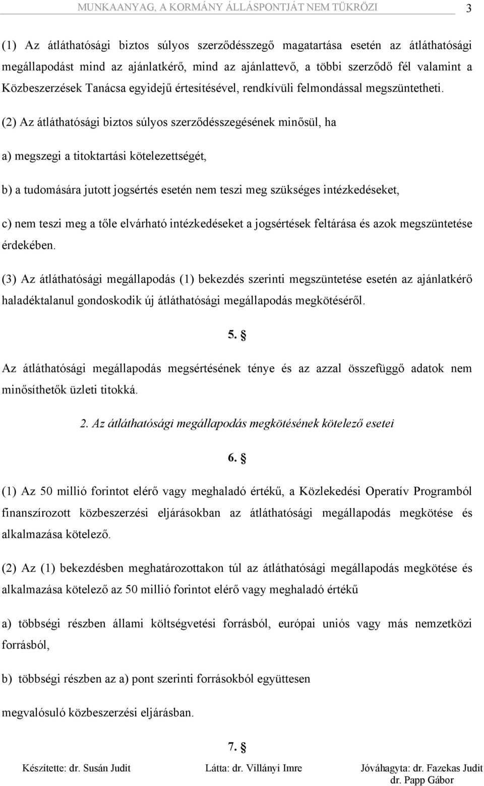 (2) Az átláthatósági biztos súlyos szerződésszegésének minősül, ha a) megszegi a titoktartási kötelezettségét, b) a tudomására jutott jogsértés esetén nem teszi meg szükséges intézkedéseket, c) nem