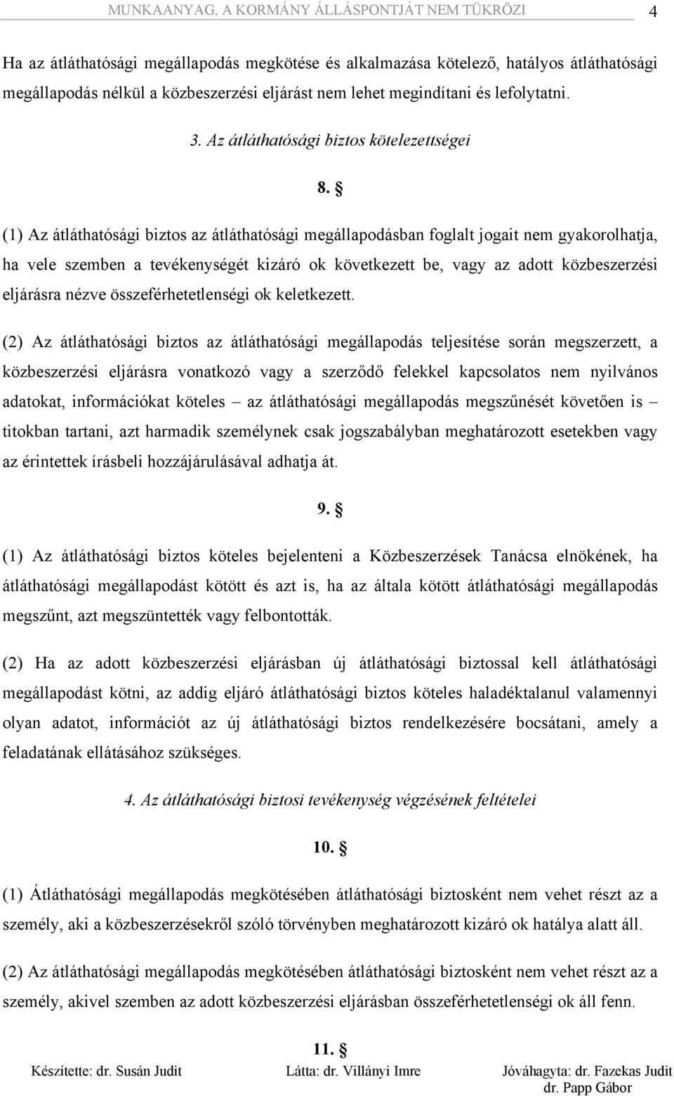 (1) Az átláthatósági biztos az átláthatósági megállapodásban foglalt jogait nem gyakorolhatja, ha vele szemben a tevékenységét kizáró ok következett be, vagy az adott közbeszerzési eljárásra nézve