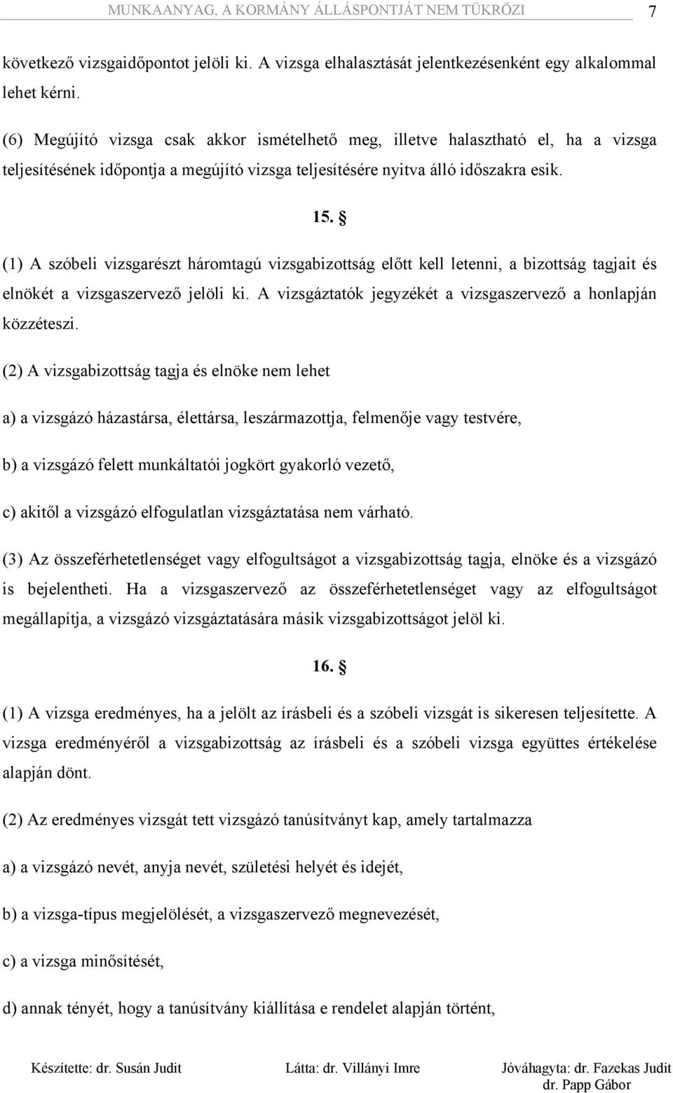 (1) A szóbeli vizsgarészt háromtagú vizsgabizottság előtt kell letenni, a bizottság tagjait és elnökét a vizsgaszervező jelöli ki. A vizsgáztatók jegyzékét a vizsgaszervező a honlapján közzéteszi.