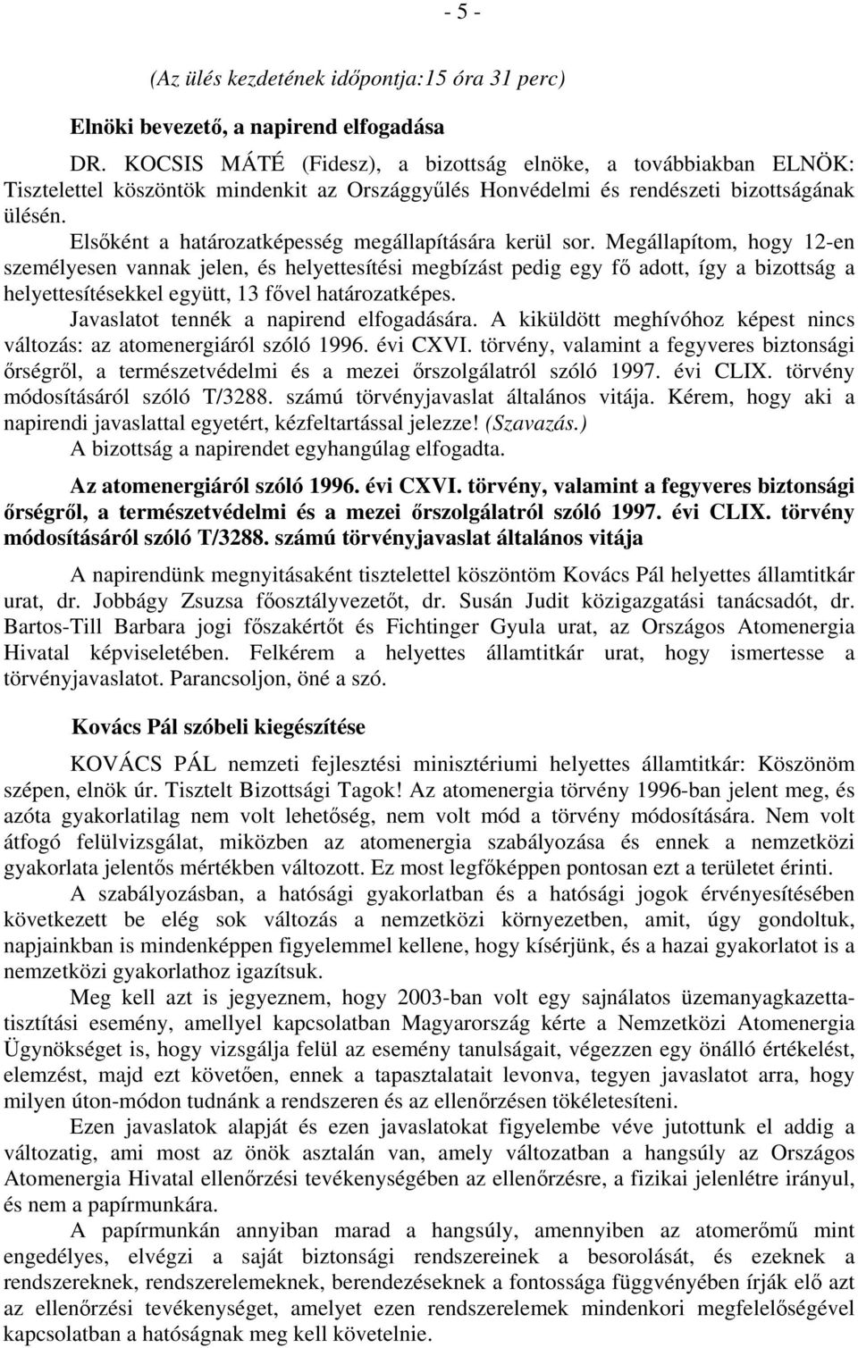 Elsőként a határozatképesség megállapítására kerül sor.