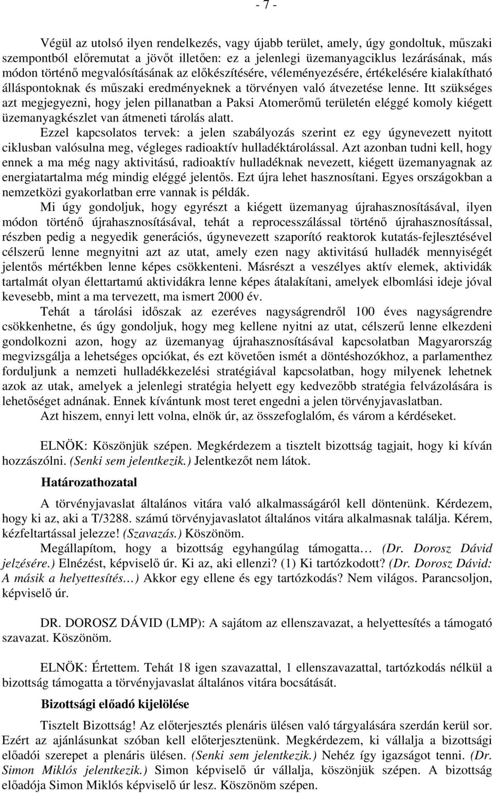 Itt szükséges azt megjegyezni, hogy jelen pillanatban a Paksi Atomerőmű területén eléggé komoly kiégett üzemanyagkészlet van átmeneti tárolás alatt.