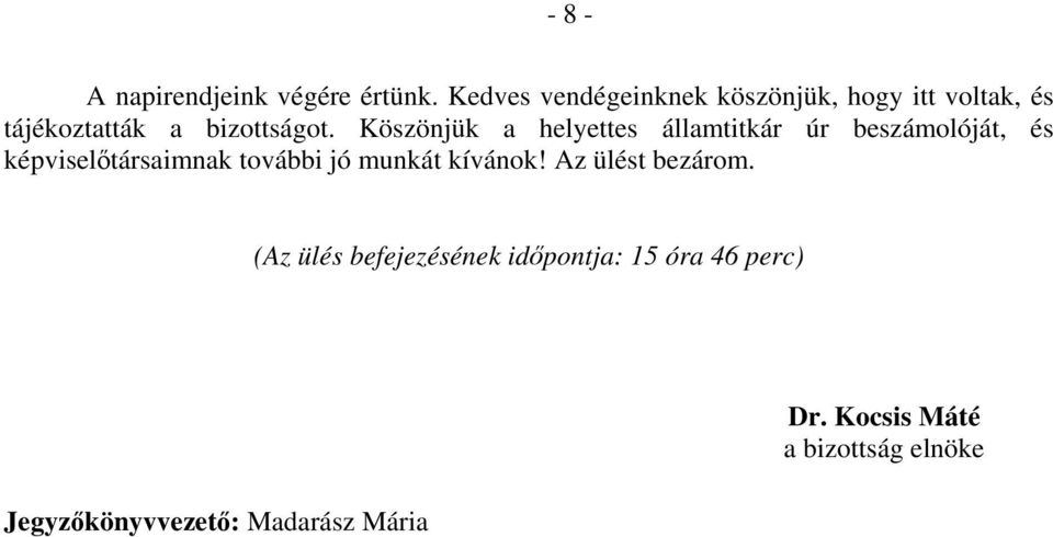 Köszönjük a helyettes államtitkár úr beszámolóját, és képviselőtársaimnak további jó