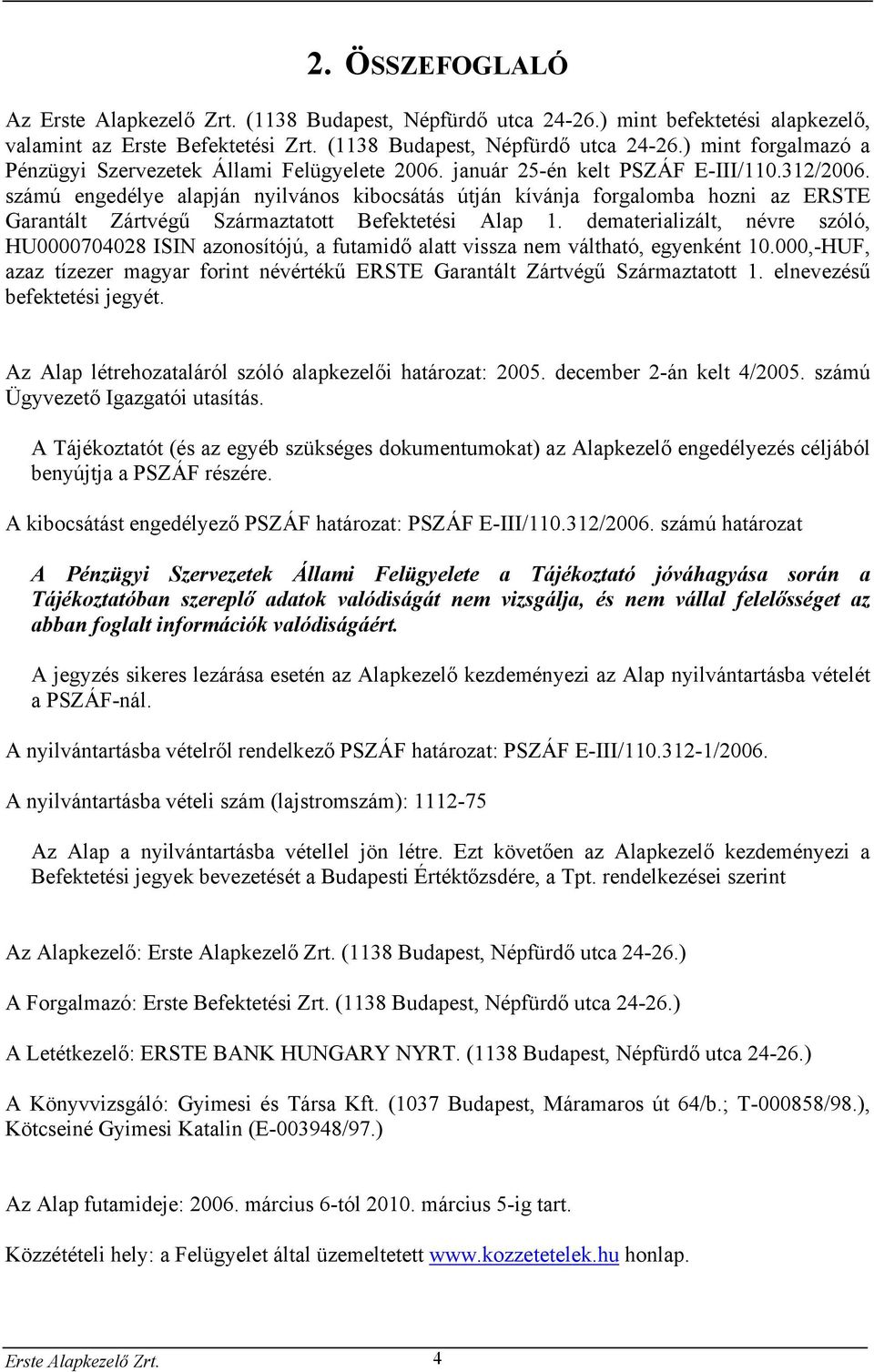 dematerializált, névre szóló, HU0000704028 ISIN azonosítójú, a futamidő alatt vissza nem váltható, egyenként 10.000,-HUF, azaz tízezer magyar forint névértékű ERSTE Garantált Zártvégű Származtatott 1.