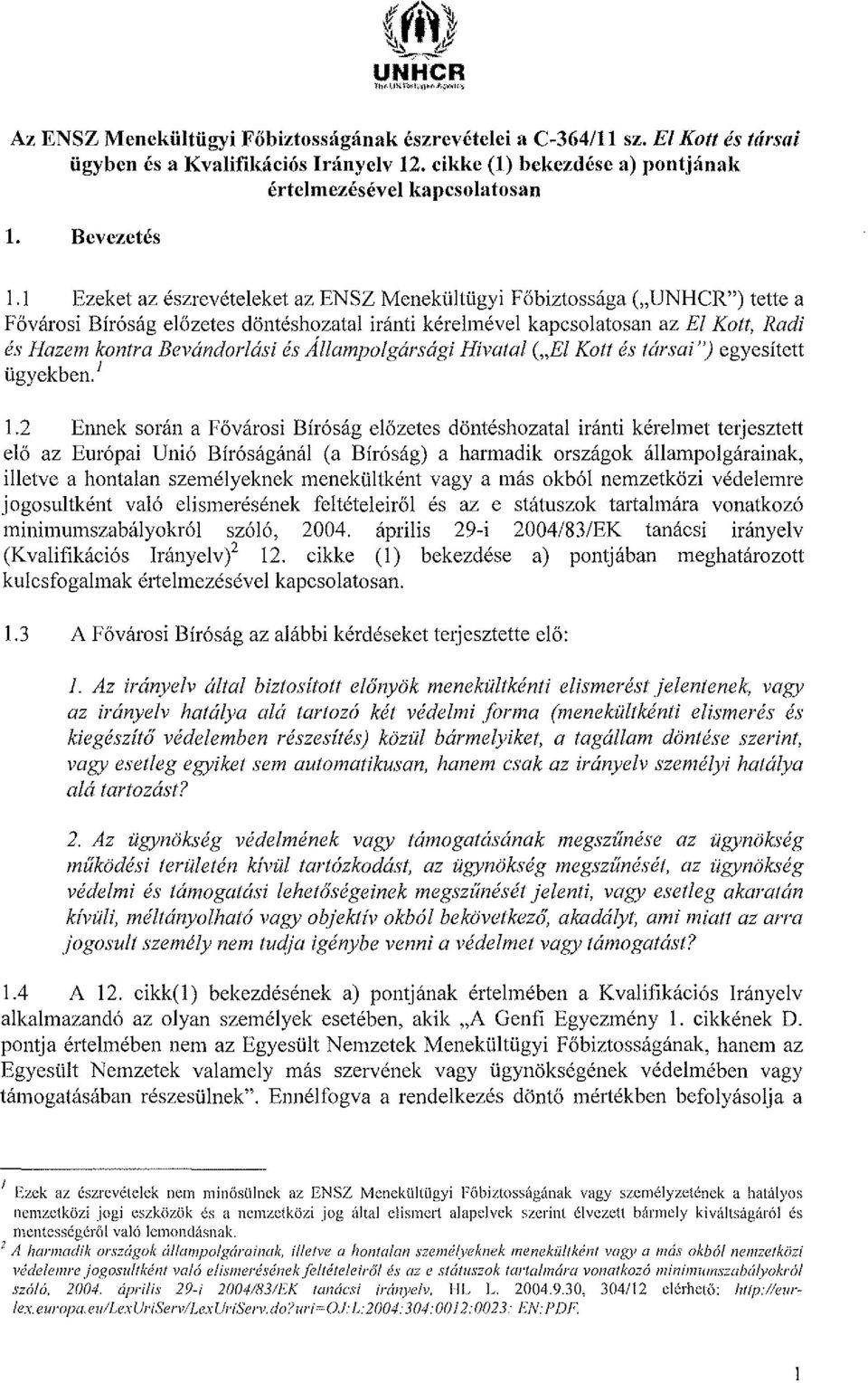 1 Ezeket az észrevételeket az ENSZ Menekültügyi Főbiztossága ("UNHCR") tette a Fővárosi Bíróság előzetes döntéshozatal iránti kéreimével kapcsolatosan az El Kott, Radi és Hazem kontra Bevándorlási és