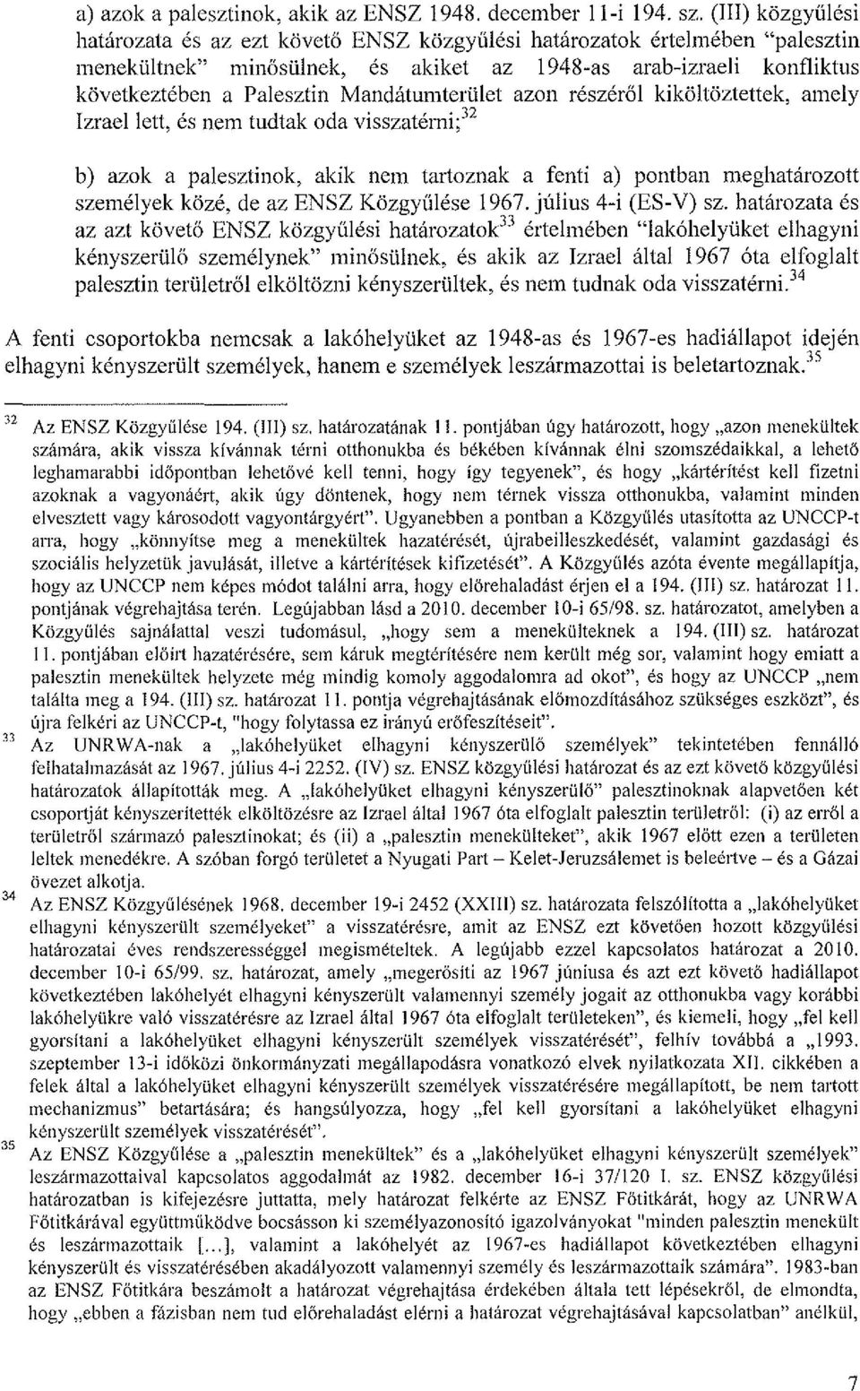 Mandátumterület azon részéről kiköltöztertek, amely Izrael lett, és nem tudtak oda visszatérni.