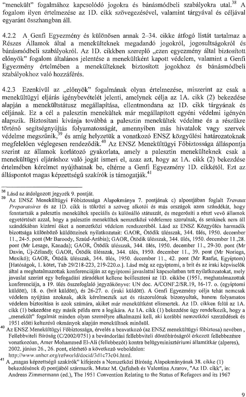 cikkben szereplő "ezen egyezmény által biztosított előnyök" fogalom általános jelentése a menekültként kapott védelem, valamint a Genfi Egyezmény értelmében a menekülteknek biztosított jogokhoz és