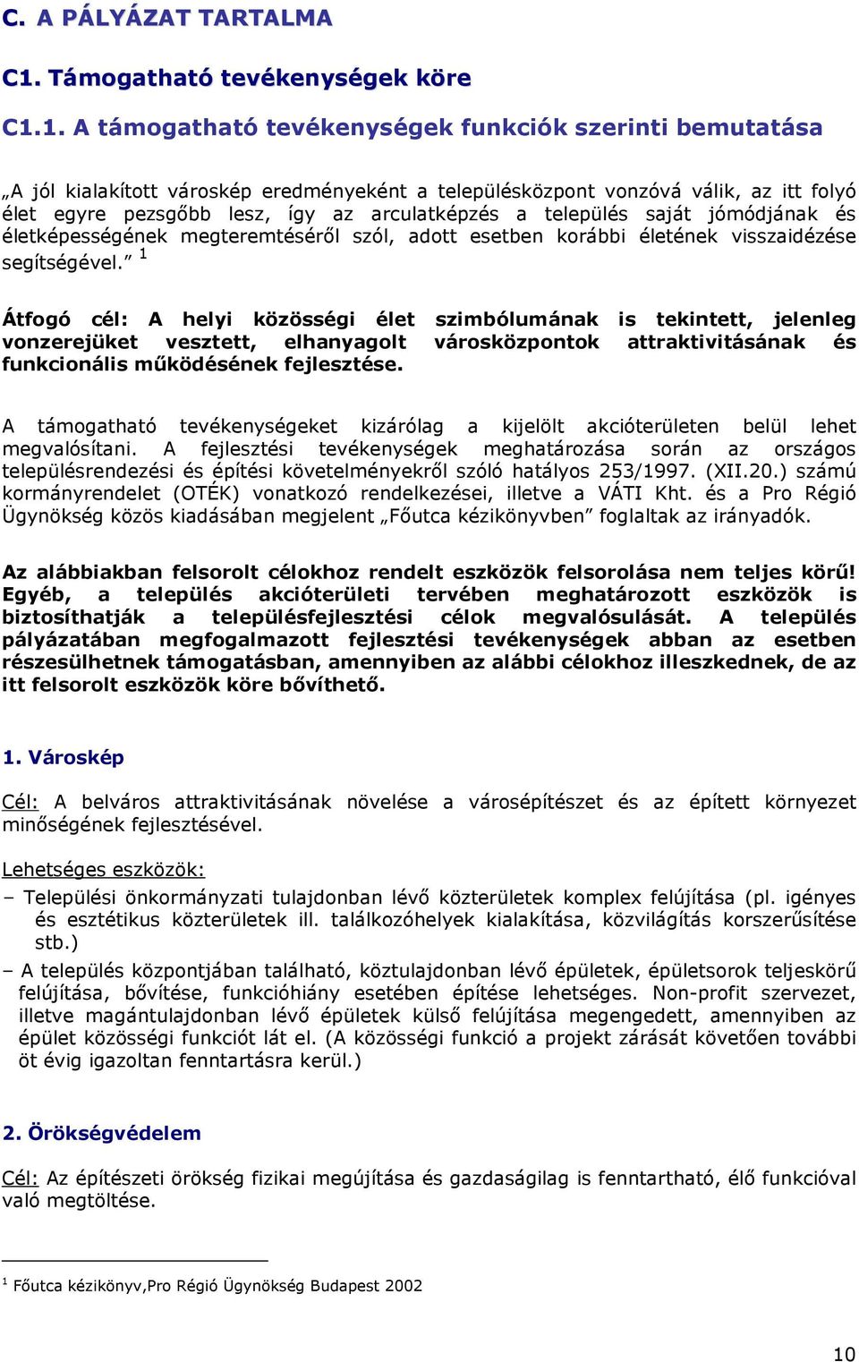 1. A támogatható tevékenységek funkciók szerinti bemutatása A jól kialakított városkép eredményeként a településközpont vonzóvá válik, az itt folyó élet egyre pezsgıbb lesz, így az arculatképzés a