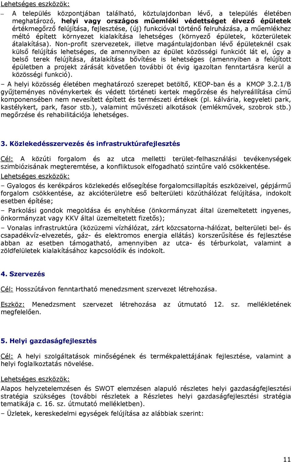 Non-profit szervezetek, illetve magántulajdonban lévı épületeknél csak külsı felújítás lehetséges, de amennyiben az épület közösségi funkciót lát el, úgy a belsı terek felújítása, átalakítása