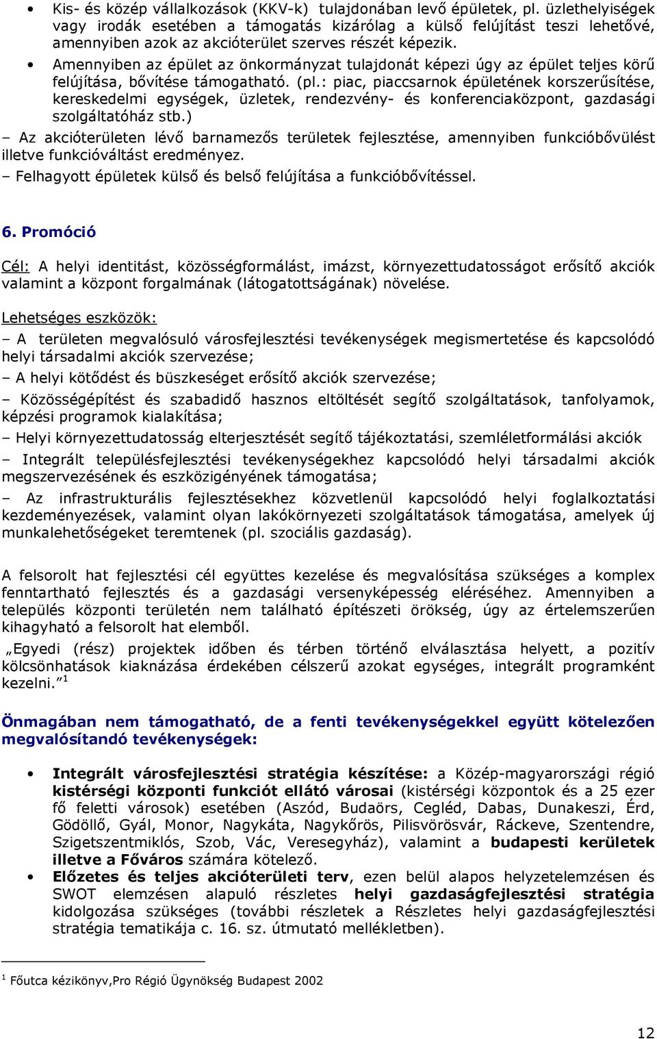 Amennyiben az épület az önkormányzat tulajdonát képezi úgy az épület teljes körő felújítása, bıvítése támogatható. (pl.