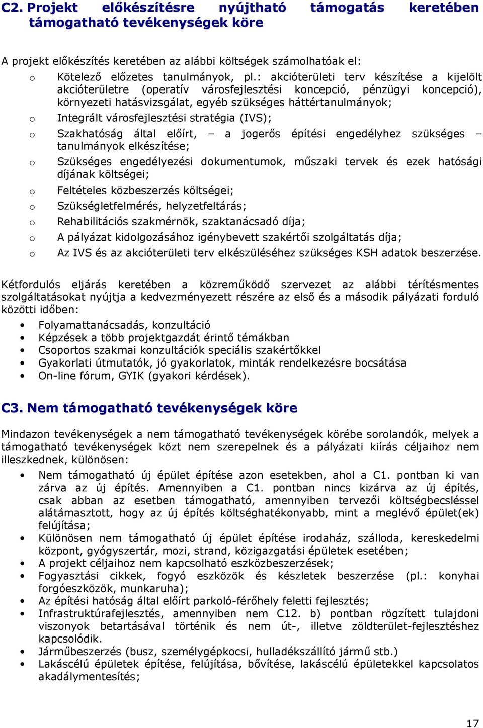 városfejlesztési stratégia (IVS); o Szakhatóság által elıírt, a jogerıs építési engedélyhez szükséges tanulmányok elkészítése; o o o o o o Szükséges engedélyezési dokumentumok, mőszaki tervek és ezek