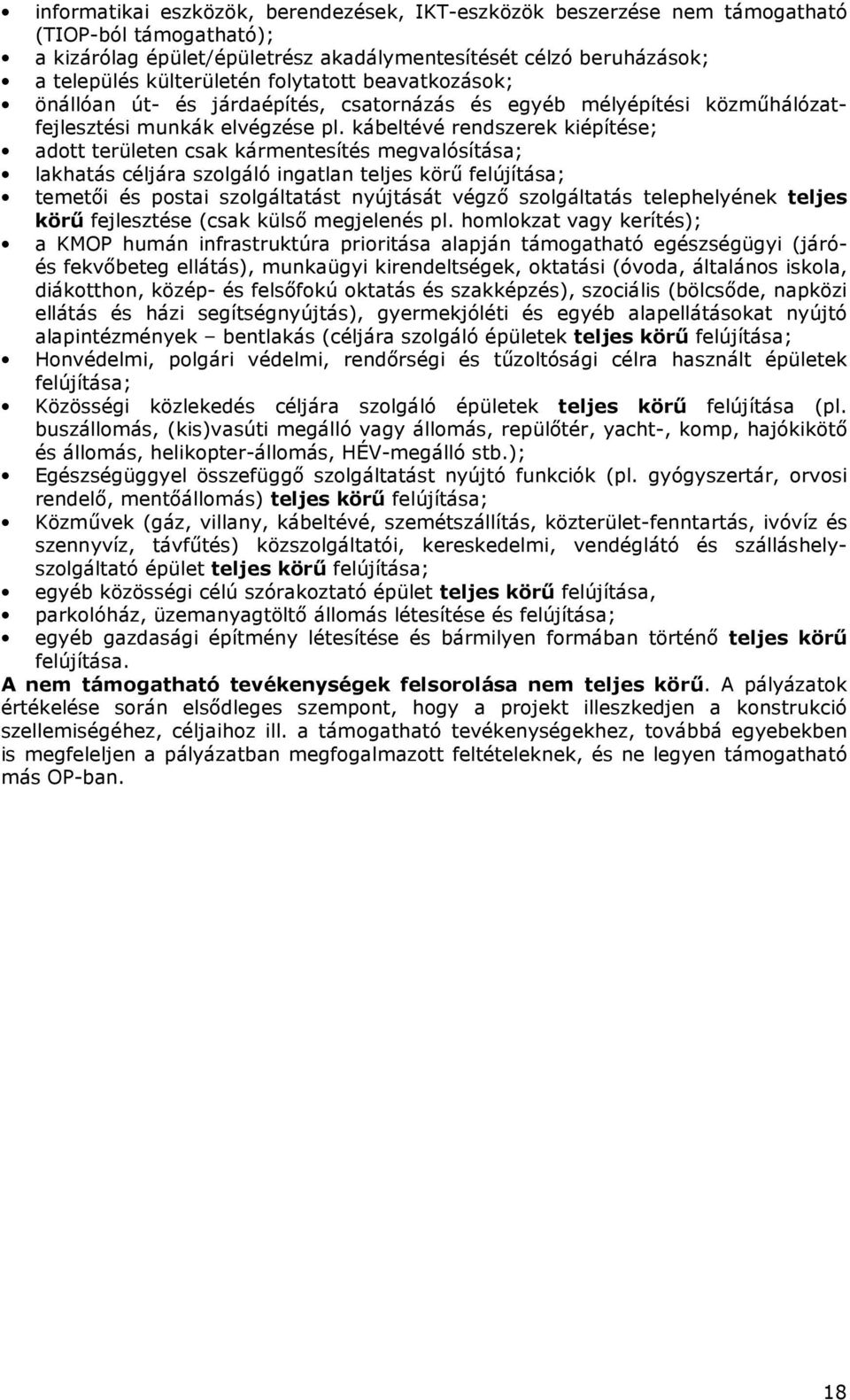 kábeltévé rendszerek kiépítése; adott területen csak kármentesítés megvalósítása; lakhatás céljára szolgáló ingatlan teljes körő felújítása; temetıi és postai szolgáltatást nyújtását végzı