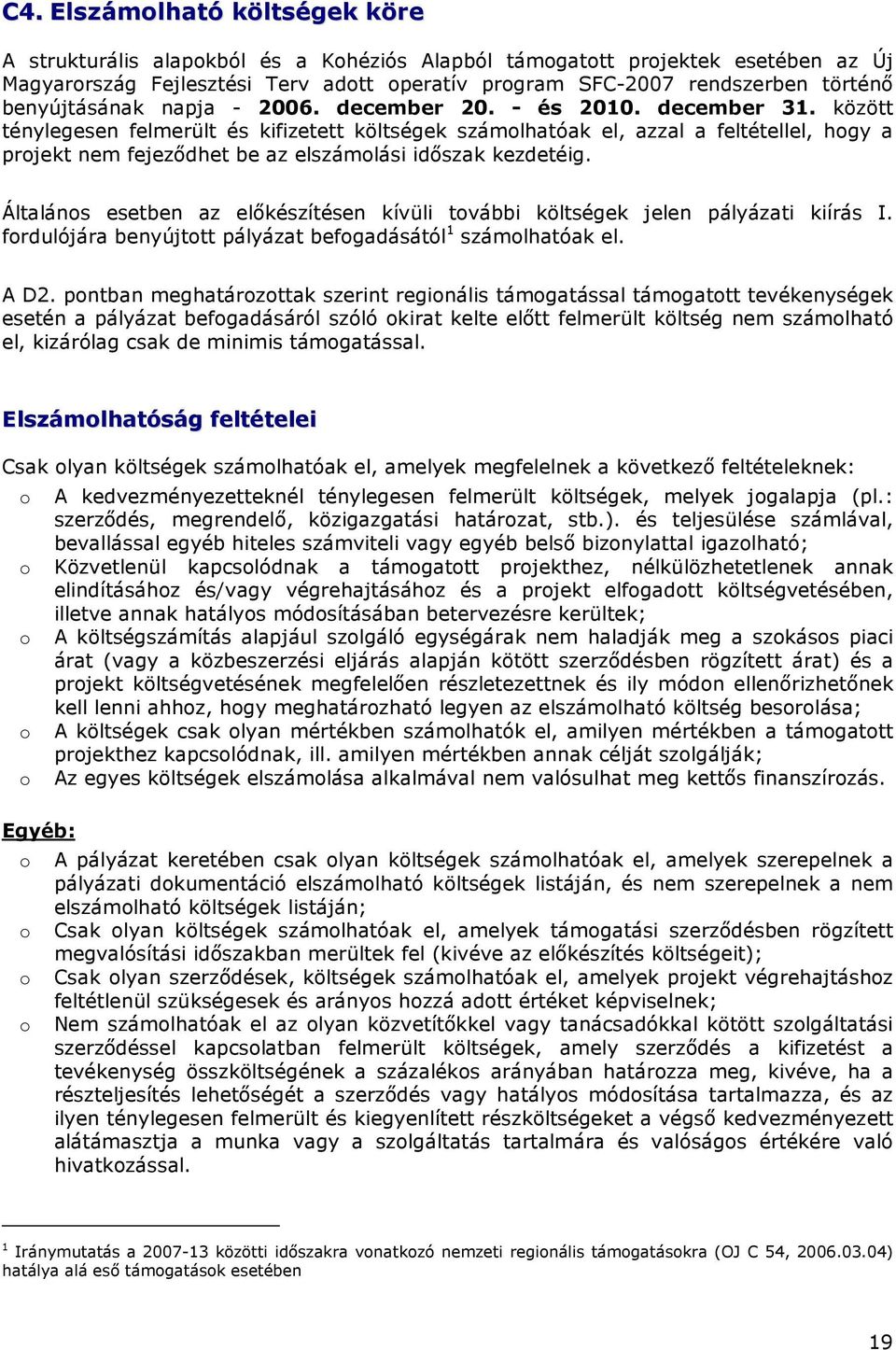 között ténylegesen felmerült és kifizetett költségek számolhatóak el, azzal a feltétellel, hogy a projekt nem fejezıdhet be az elszámolási idıszak kezdetéig.