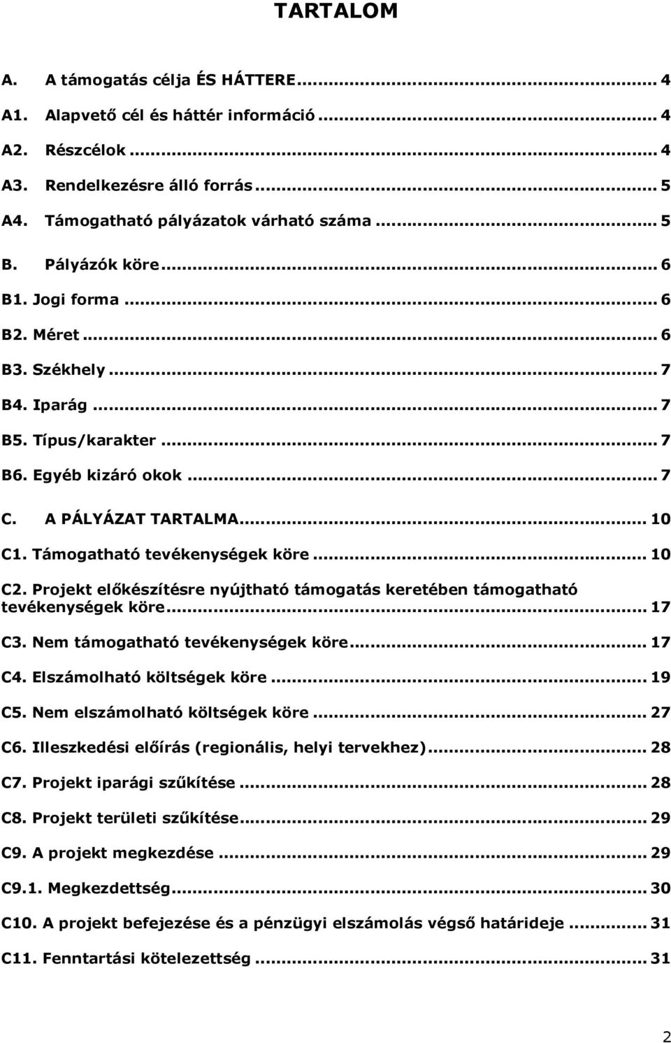 Támogatható tevékenységek köre... 10 C2. Projekt elıkészítésre nyújtható támogatás keretében támogatható tevékenységek köre... 17 C3. Nem támogatható tevékenységek köre... 17 C4.