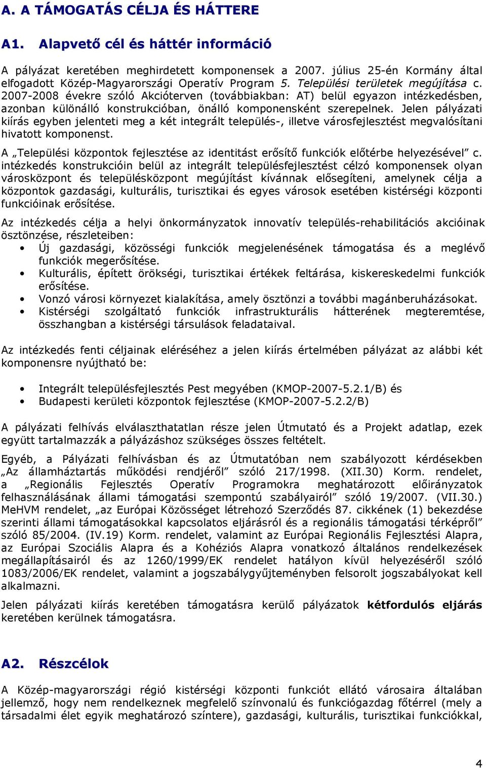 2007-2008 évekre szóló Akcióterven (továbbiakban: AT) belül egyazon intézkedésben, azonban különálló konstrukcióban, önálló komponensként szerepelnek.