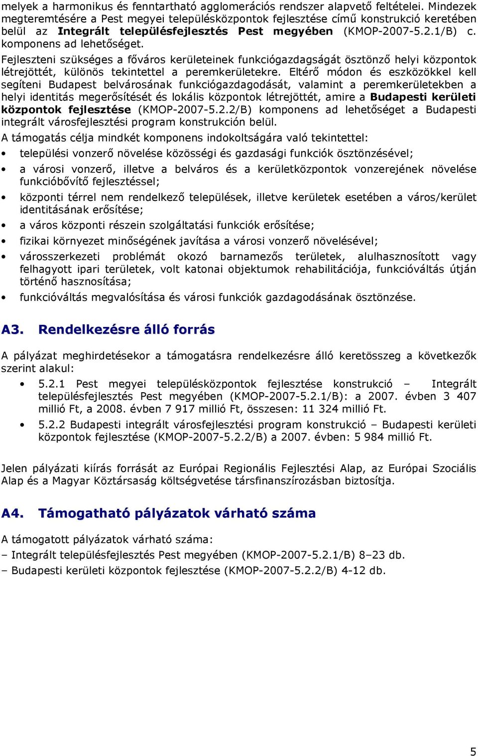 Fejleszteni szükséges a fıváros kerületeinek funkciógazdagságát ösztönzı helyi központok létrejöttét, különös tekintettel a peremkerületekre.