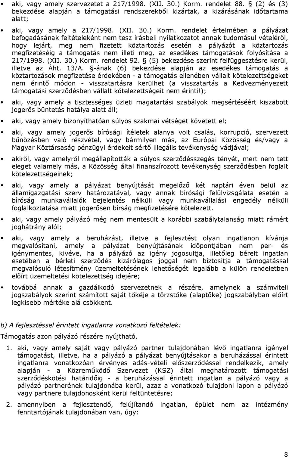 rendelet értelmében a pályázat befogadásának feltételeként nem tesz írásbeli nyilatkozatot annak tudomásul vételérıl, hogy lejárt, meg nem fizetett köztartozás esetén a pályázót a köztartozás