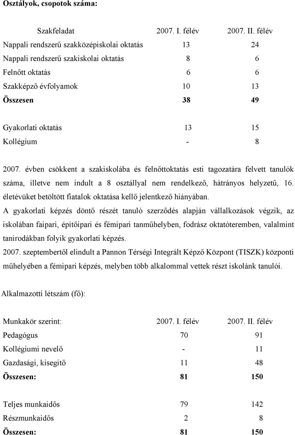 2007. évben csökkent a szakiskolába és felnőttoktatás esti tagozatára felvett tanulók száma, illetve nem indult a 8 osztállyal nem rendelkező, hátrányos helyzetű, 16.