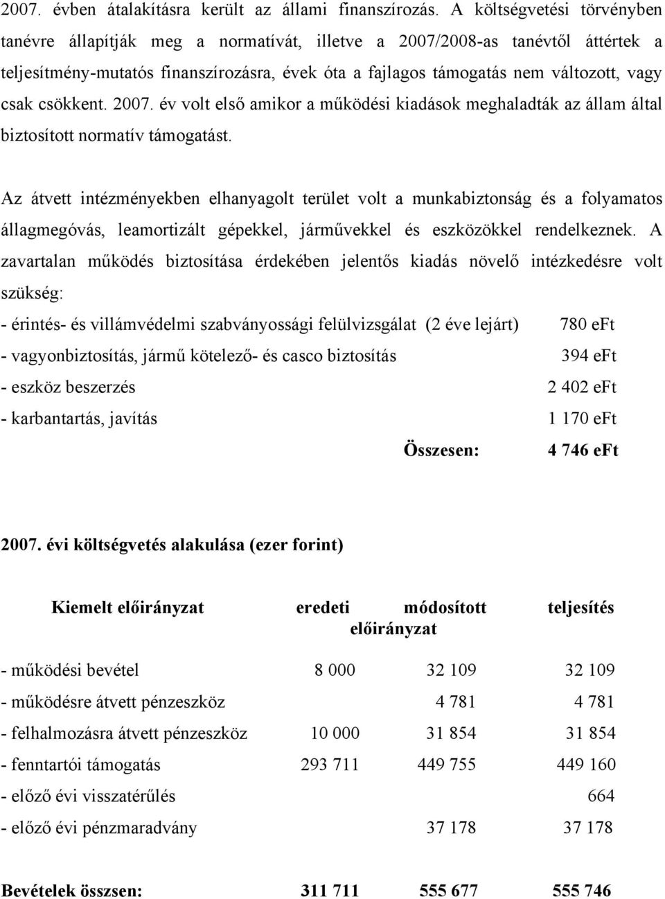 csökkent. 2007. év volt első amikor a működési kiadások meghaladták az állam által biztosított normatív támogatást.