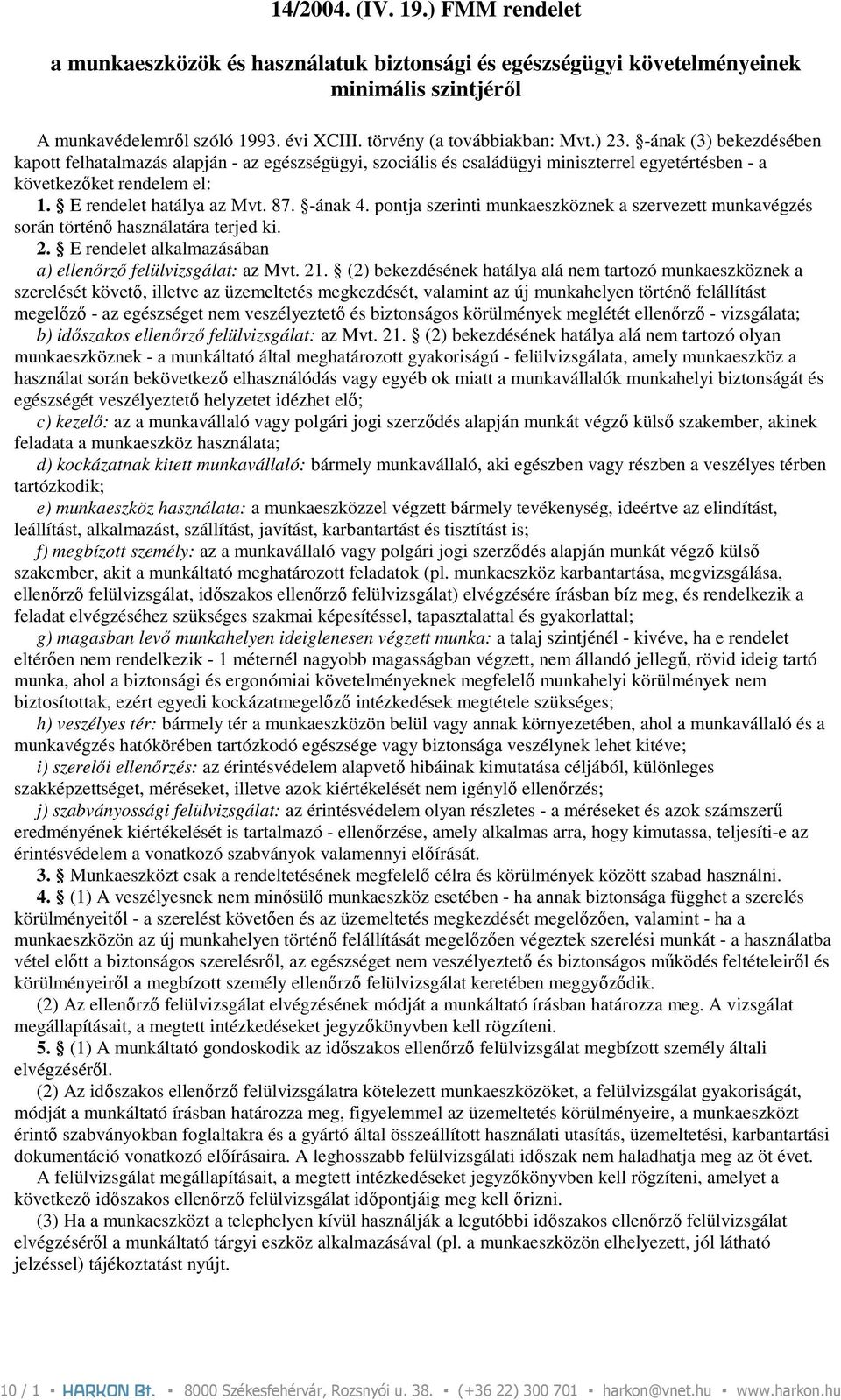 pontja szerinti munkaeszköznek a szervezett munkavégzés során történı használatára terjed ki. 2. E rendelet alkalmazásában a) ellenırzı felülvizsgálat: az Mvt. 21.