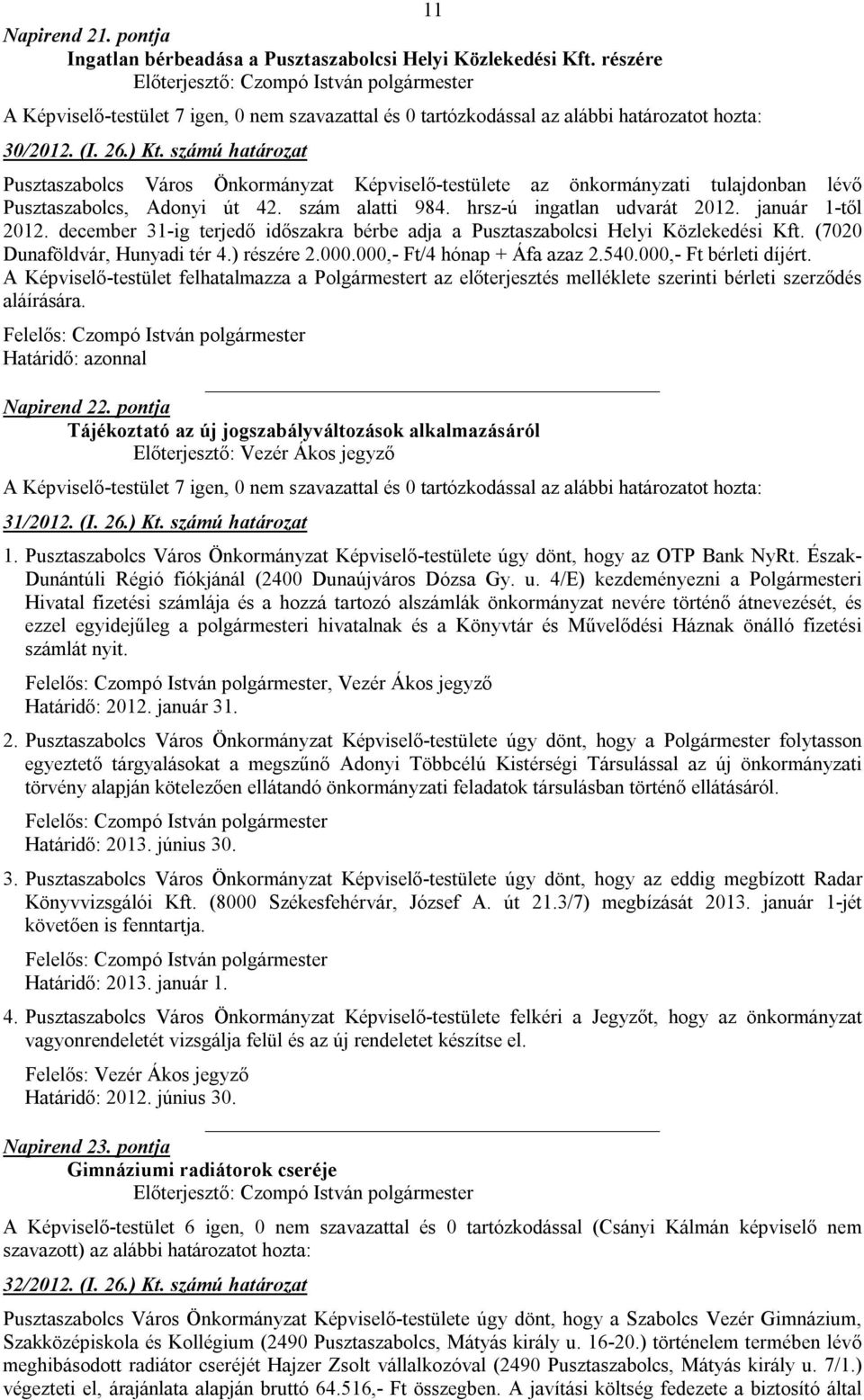 december 31-ig terjedő időszakra bérbe adja a Pusztaszabolcsi Helyi Közlekedési Kft. (7020 Dunaföldvár, Hunyadi tér 4.) részére 2.000.000,- Ft/4 hónap + Áfa azaz 2.540.000,- Ft bérleti díjért.