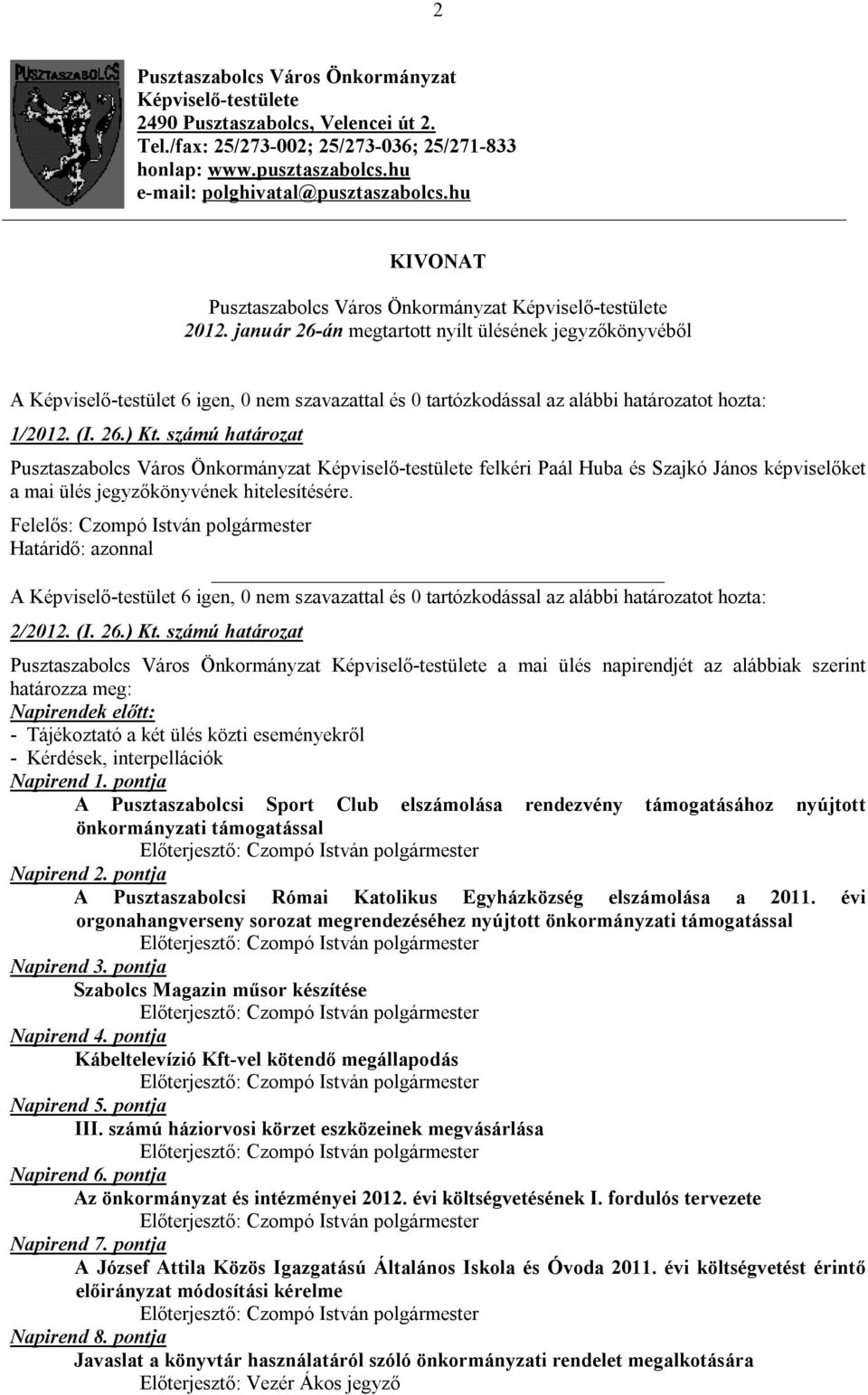 január 26-án megtartott nyílt ülésének jegyzőkönyvéből A Képviselő-testület 6 igen, 0 nem szavazattal és 0 tartózkodással az alábbi határozatot hozta: 1/2012. (I. 26.) Kt.