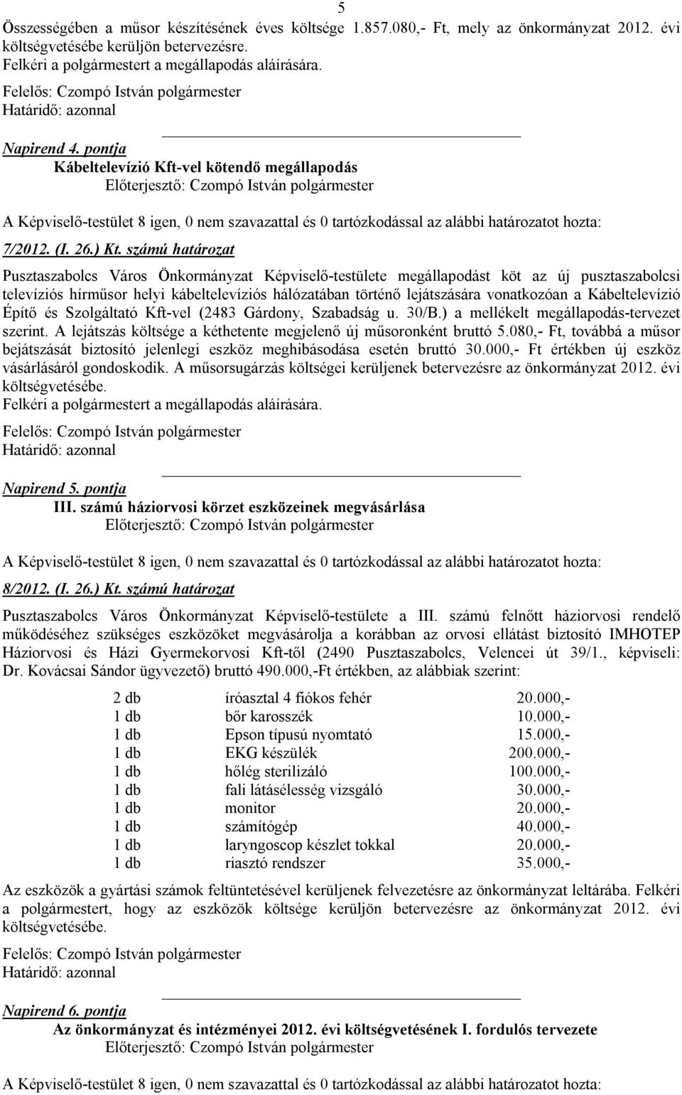 számú határozat Pusztaszabolcs Város Önkormányzat Képviselő-testülete megállapodást köt az új pusztaszabolcsi televíziós hírműsor helyi kábeltelevíziós hálózatában történő lejátszására vonatkozóan a