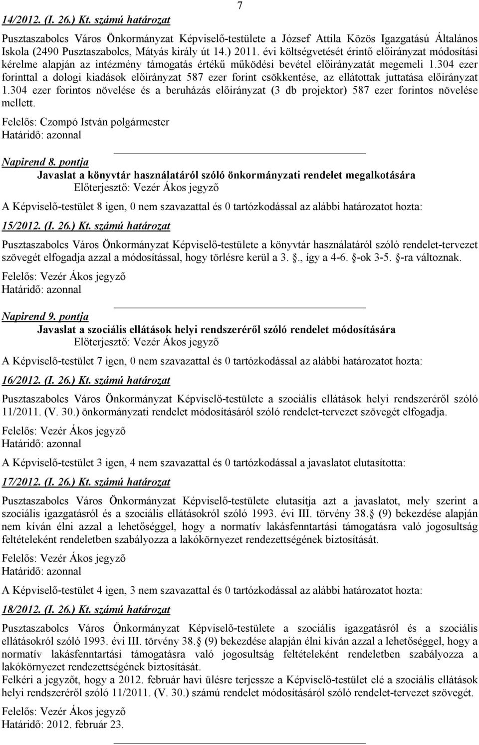 304 ezer forinttal a dologi kiadások előirányzat 587 ezer forint csökkentése, az ellátottak juttatása előirányzat 1.