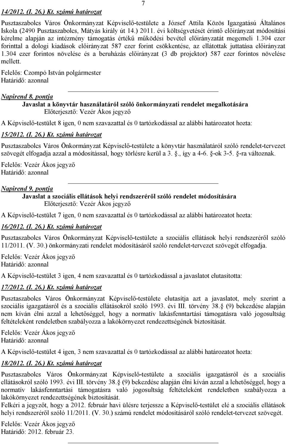 304 ezer forinttal a dologi kiadások előirányzat 587 ezer forint csökkentése, az ellátottak juttatása előirányzat 1.