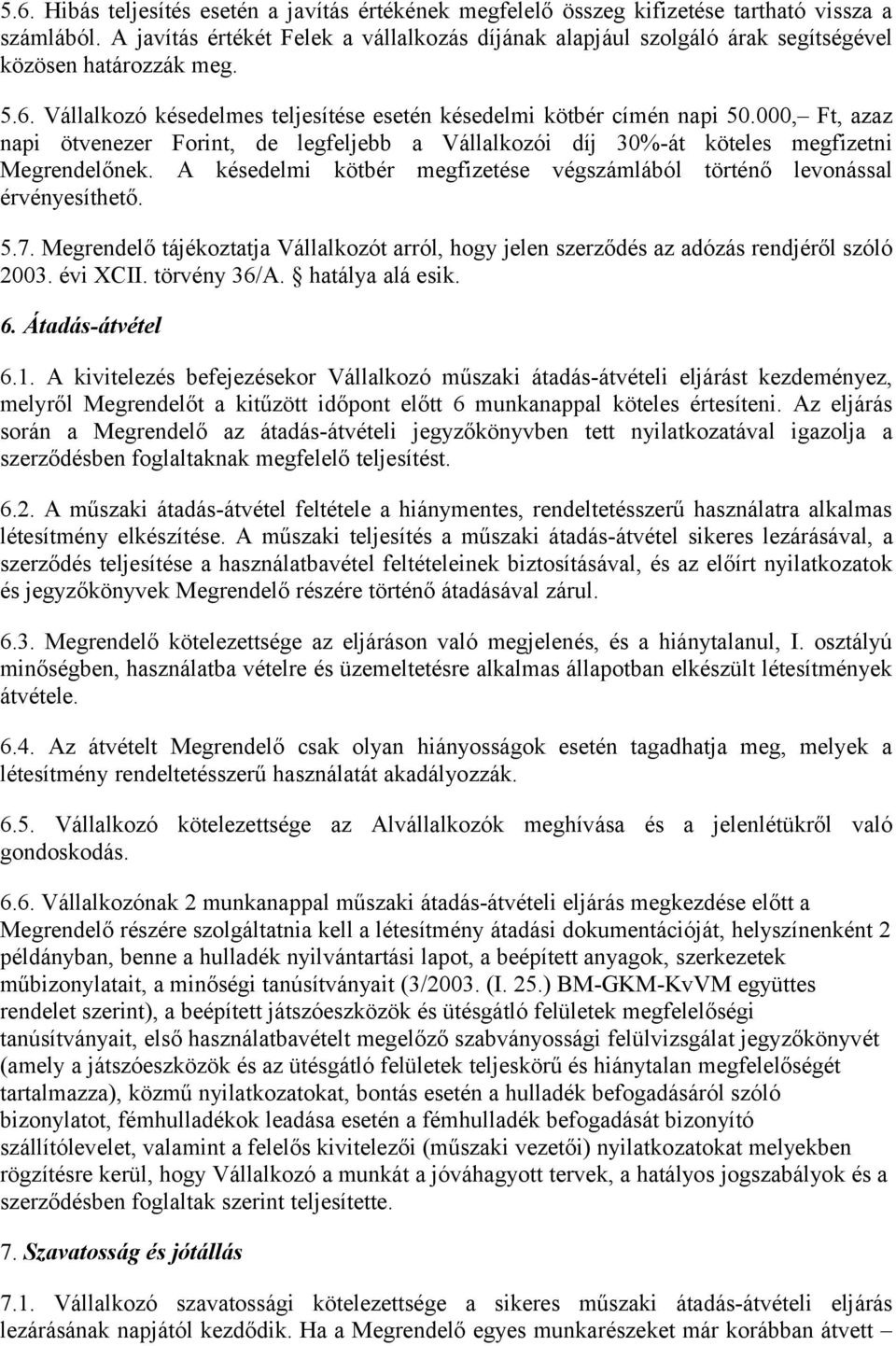 000, Ft, azaz napi ötvenezer Forint, de legfeljebb a Vállalkozói díj 30%-át köteles megfizetni Megrendelőnek. A késedelmi kötbér megfizetése végszámlából történő levonással érvényesíthető. 5.7.