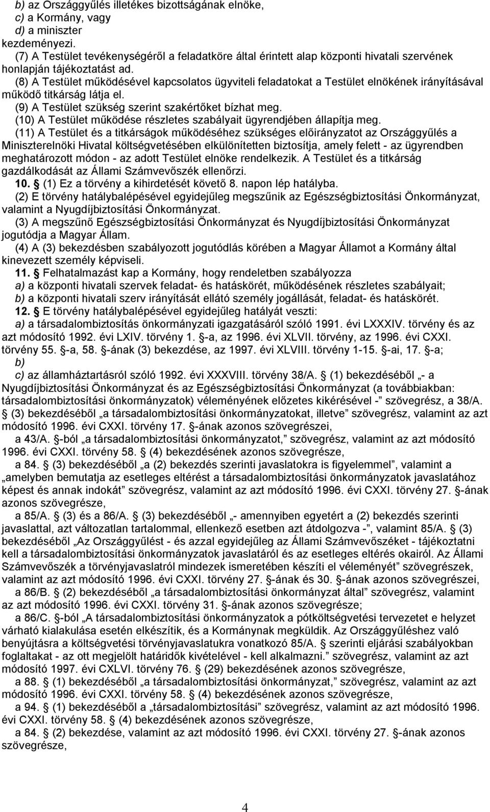 (8) A Testület működésével kapcsolatos ügyviteli feladatokat a Testület elnökének irányításával működő titkárság látja el. (9) A Testület szükség szerint szakértőket bízhat meg.