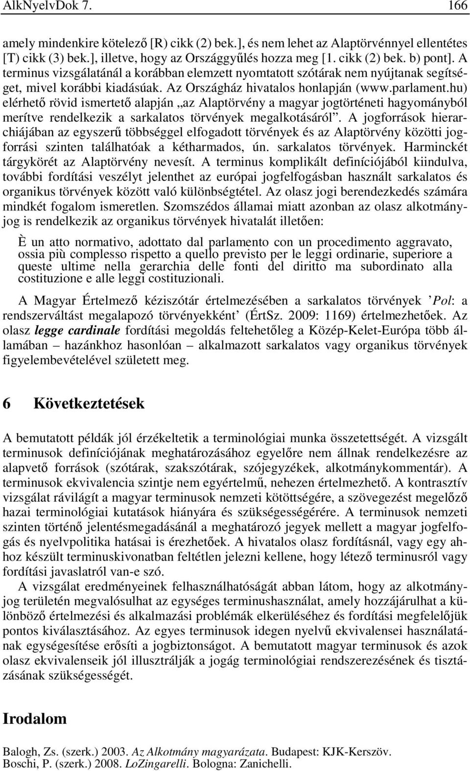 hu) elérhető rövid ismertető alapján az Alaptörvény a magyar jogtörténeti hagyományból merítve rendelkezik a sarkalatos törvények megalkotásáról.