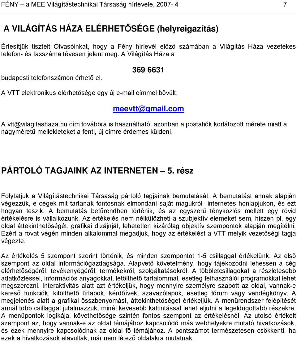 com A vtt@vilagitashaza.hu cím továbbra is használható, azonban a postafiók korlátozott mérete miatt a nagyméretű mellékleteket a fenti, új címre érdemes küldeni. PÁRTOLÓ TAGJAINK AZ INTERNETEN 5.