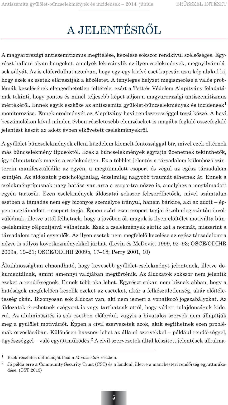 A tényleges helyzet megismerése a valós problémák kezelésének elengedhetetlen feltétele, ezért a Tett és Védelem Alapítvány feladatának tekinti, hogy pontos és minél teljesebb képet adjon a
