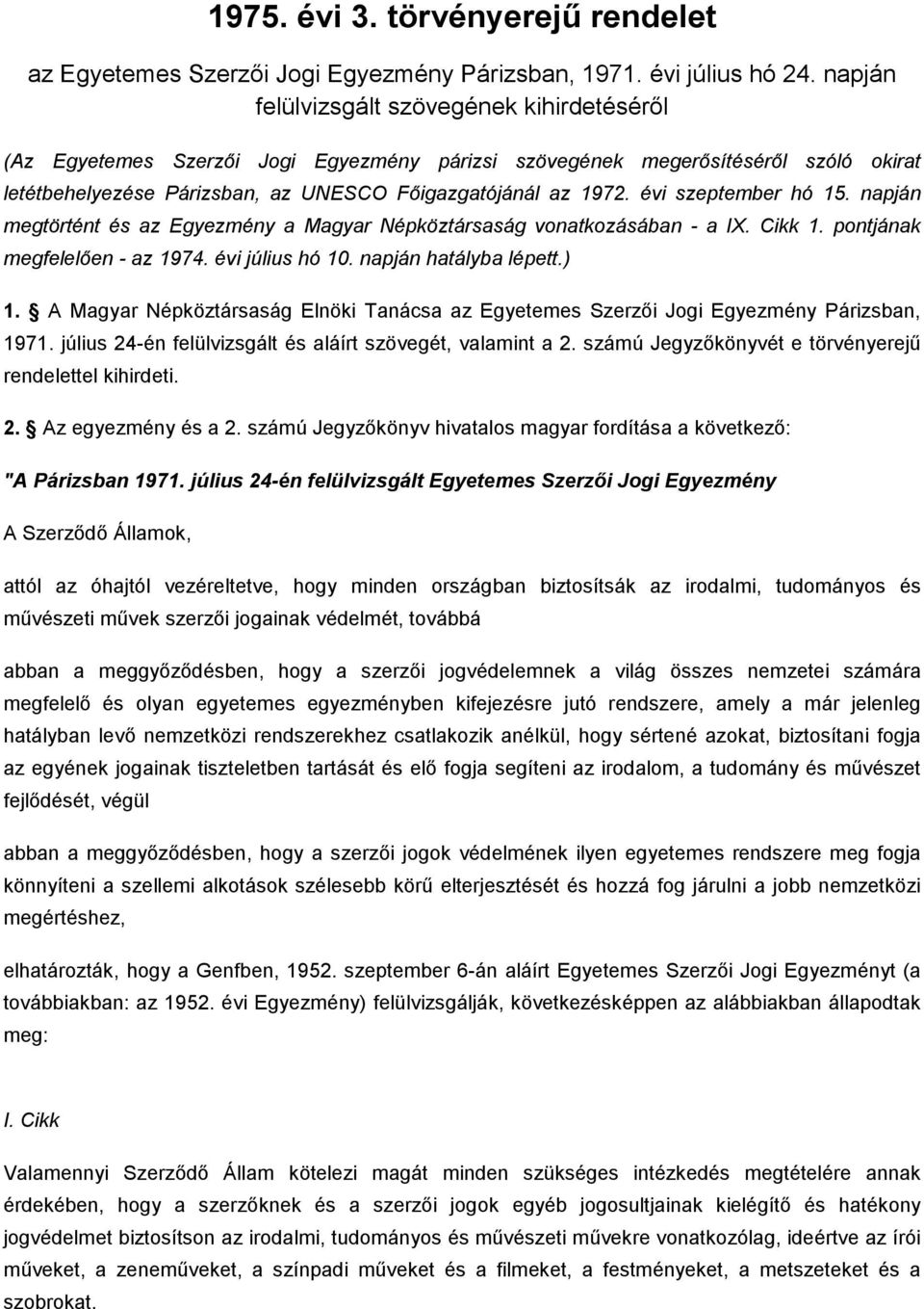 évi szeptember hó 15. napján megtörtént és az Egyezmény a Magyar Népköztársaság vonatkozásában a IX. Cikk 1. pontjának megfelelıen az 1974. évi július hó 10. napján hatályba lépett.) 1.