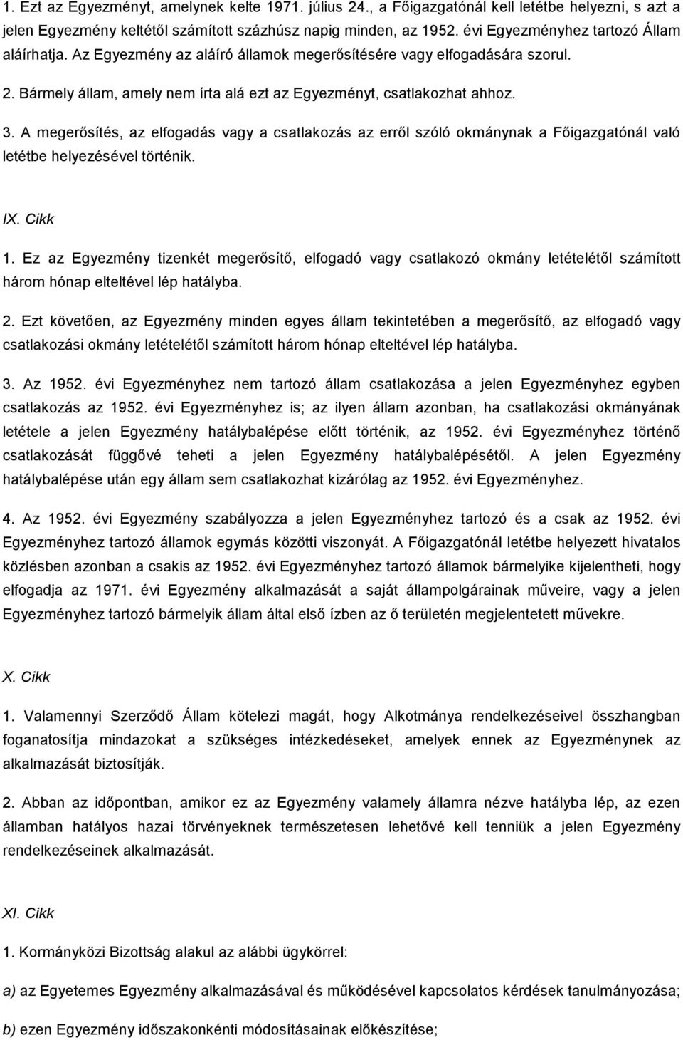 A megerısítés, az elfogadás vagy a csatlakozás az errıl szóló okmánynak a Fıigazgatónál való letétbe helyezésével történik. IX. Cikk 1.