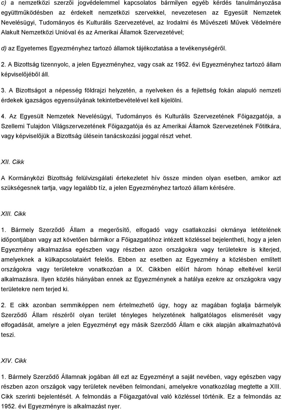 tevékenységérıl. 2. A Bizottság tizennyolc, a jelen Egyezményhez, vagy csak az 1952. évi Egyezményhez tartozó állam képviselıjébıl áll. 3.
