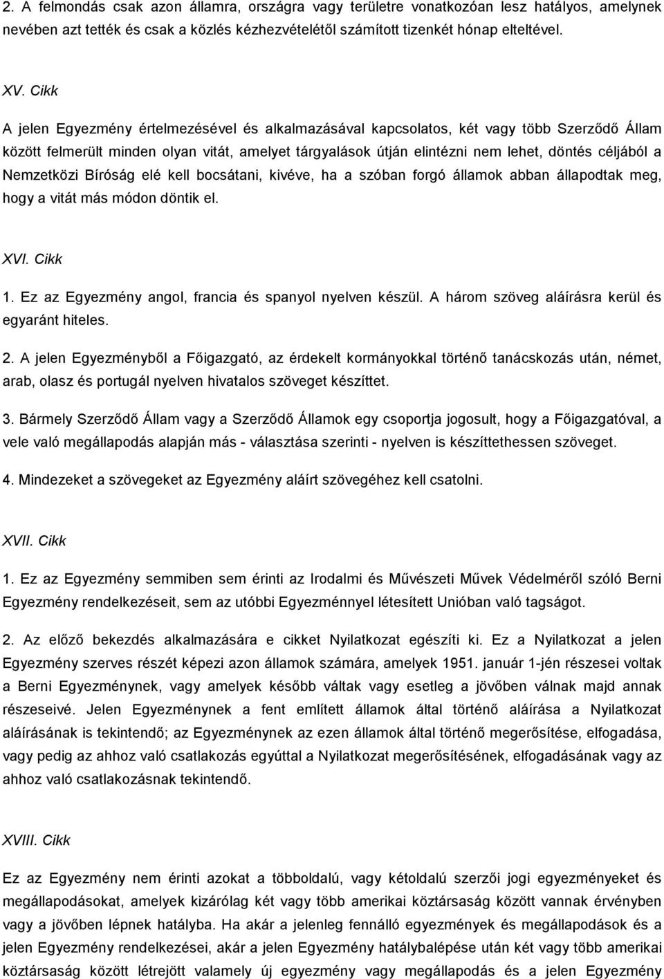 Nemzetközi Bíróság elé kell bocsátani, kivéve, ha a szóban forgó államok abban állapodtak meg, hogy a vitát más módon döntik el. XVI. Cikk 1. Ez az Egyezmény angol, francia és spanyol nyelven készül.