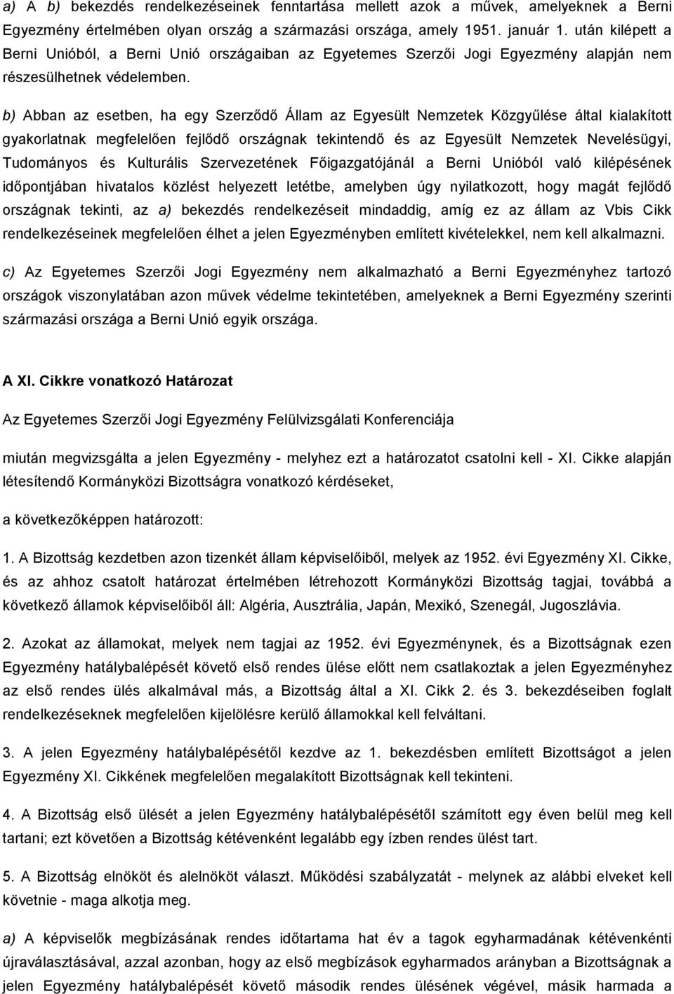b) Abban az esetben, ha egy Szerzıdı Állam az Egyesült Nemzetek Közgyőlése által kialakított gyakorlatnak megfelelıen fejlıdı országnak tekintendı és az Egyesült Nemzetek Nevelésügyi, Tudományos és