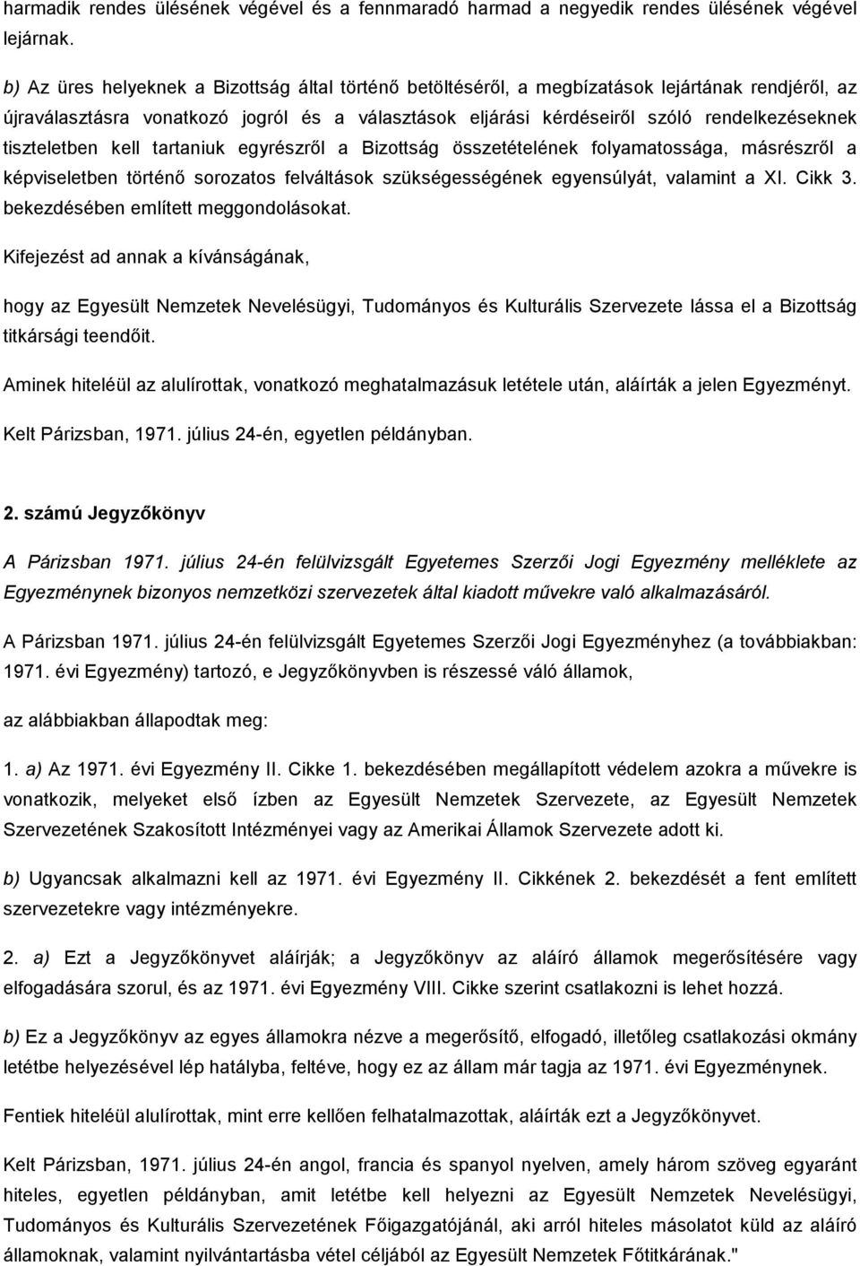 tiszteletben kell tartaniuk egyrészrıl a Bizottság összetételének folyamatossága, másrészrıl a képviseletben történı sorozatos felváltások szükségességének egyensúlyát, valamint a XI. Cikk 3.