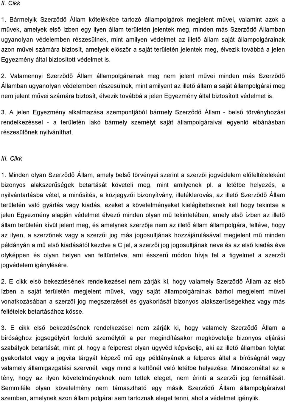 védelemben részesülnek, mint amilyen védelmet az illetı állam saját állampolgárainak azon mővei számára biztosít, amelyek elıször a saját területén jelentek meg, élvezik továbbá a jelen Egyezmény