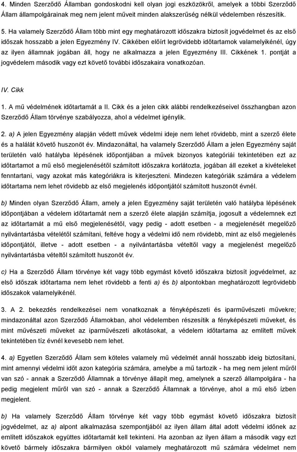 Cikkében elıírt legrövidebb idıtartamok valamelyikénél, úgy az ilyen államnak jogában áll, hogy ne alkalmazza a jelen Egyezmény III. Cikkének 1.